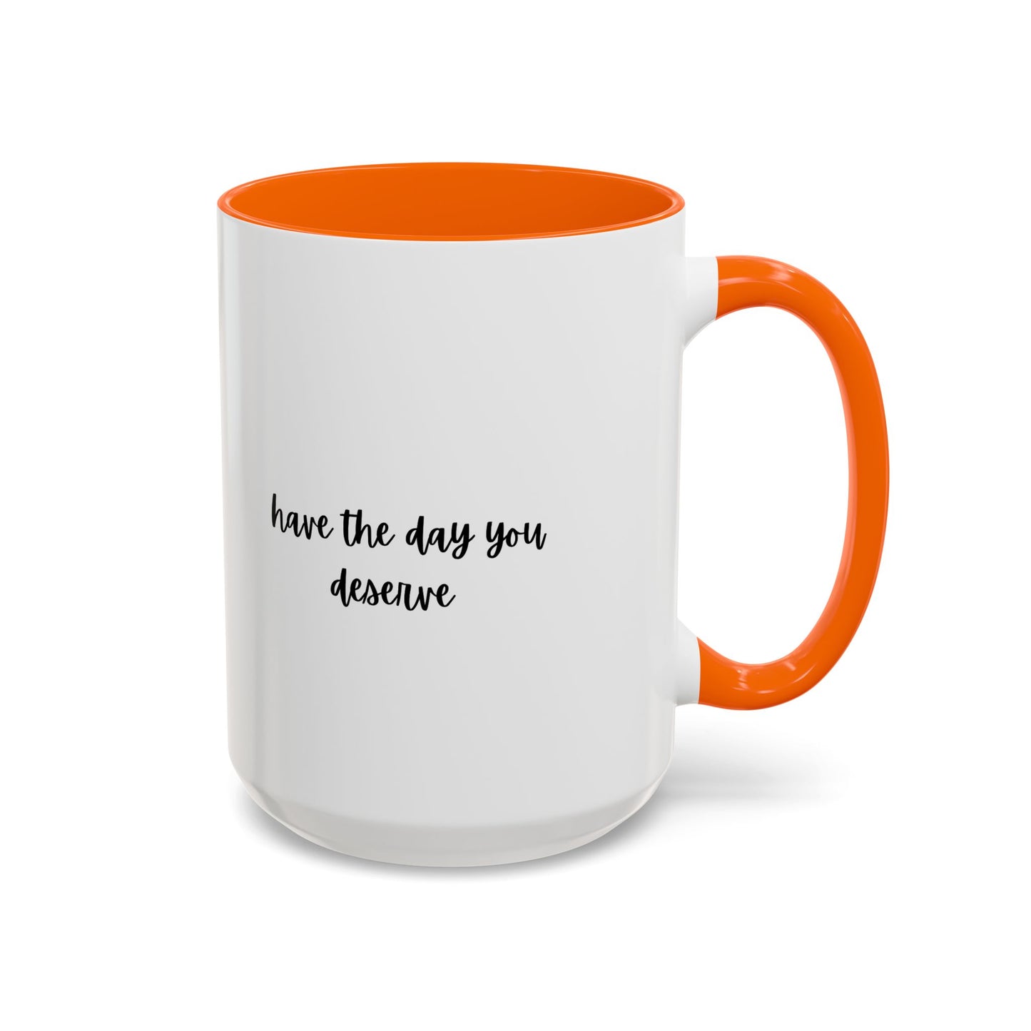 11oz/15oz Have The Day You Deserve Mug