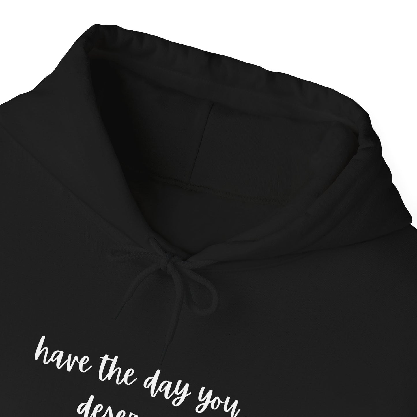 Unisex Heavy Blend™ Have The Day You Deserve Hooded Sweatshirt
