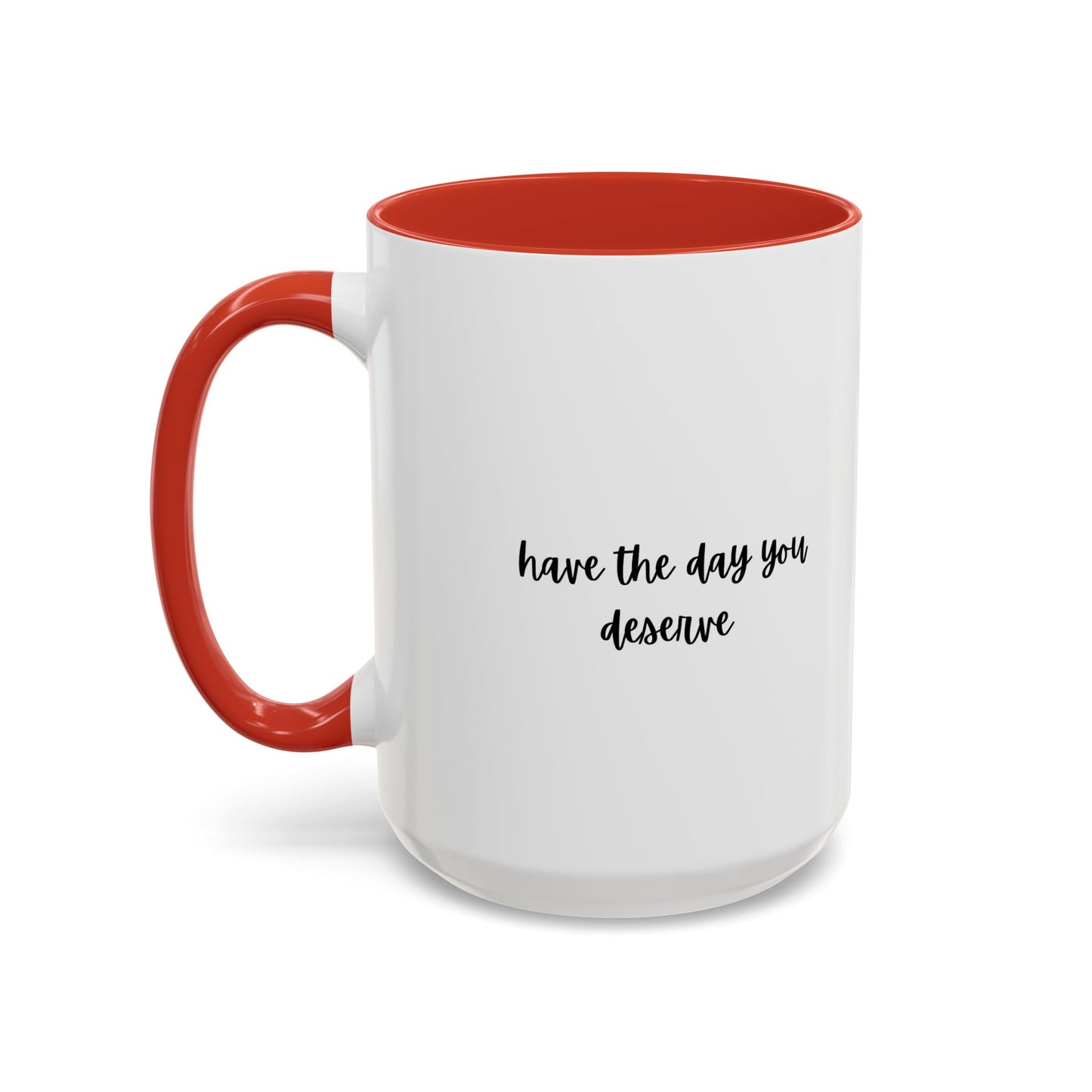 11oz/15oz Have The Day You Deserve Mug