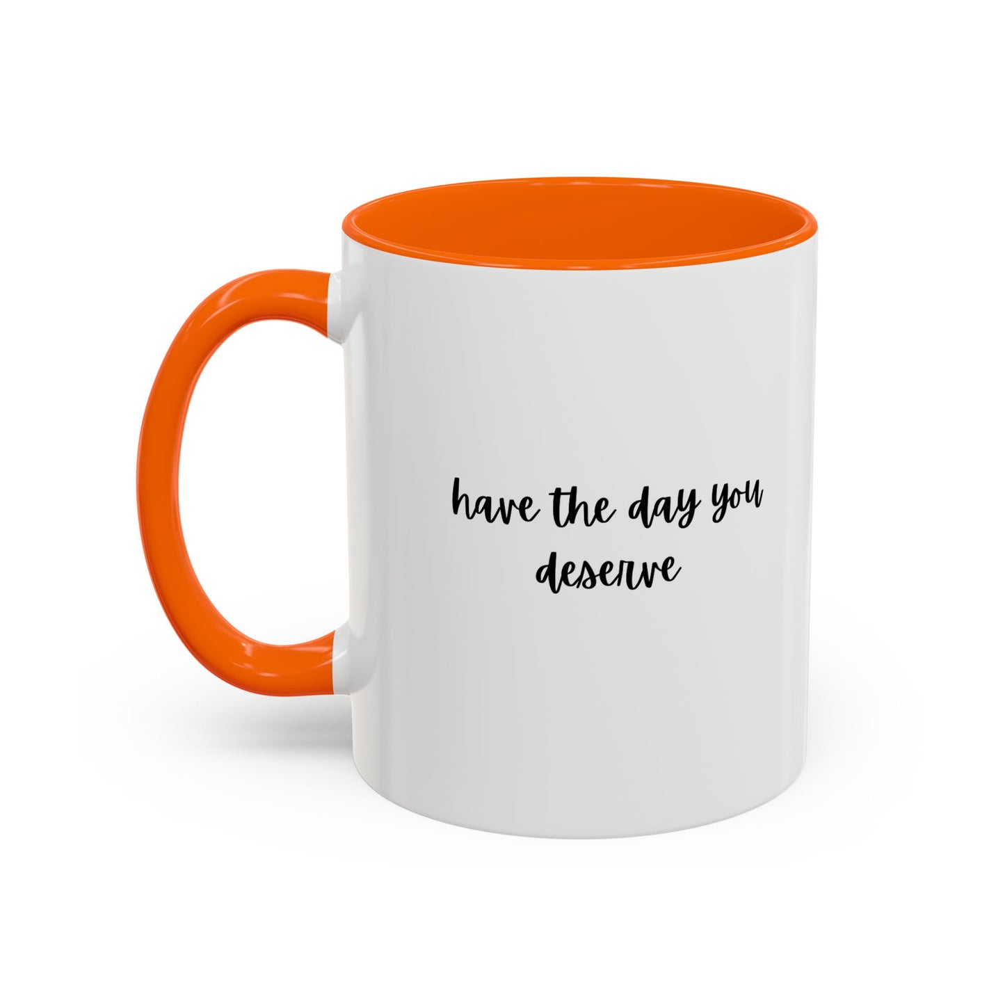 11oz/15oz Have The Day You Deserve Mug