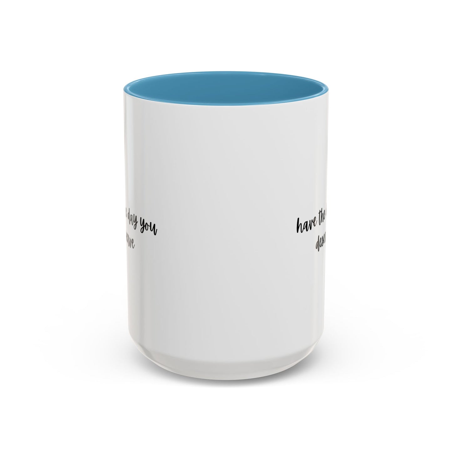 11oz/15oz Have The Day You Deserve Mug