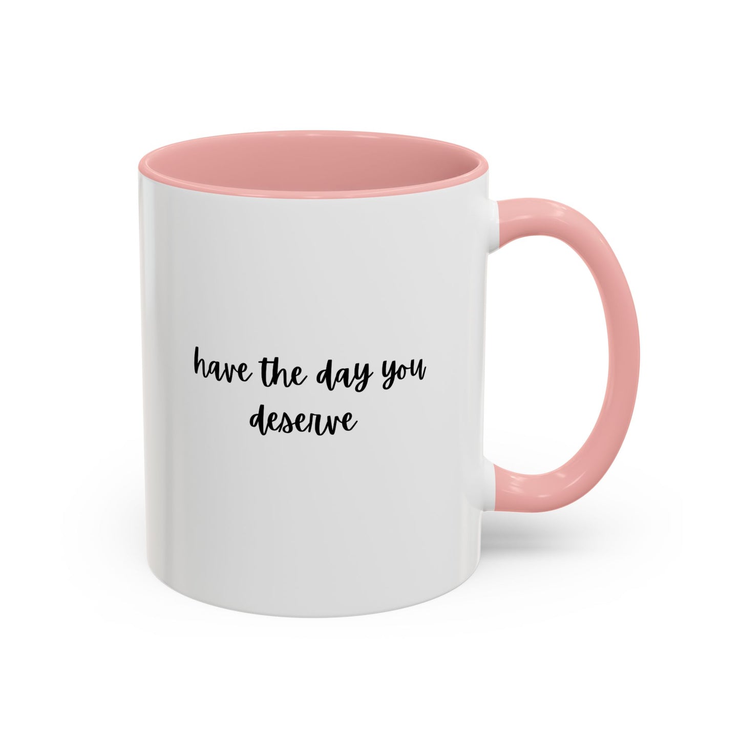 11oz/15oz Have The Day You Deserve Mug