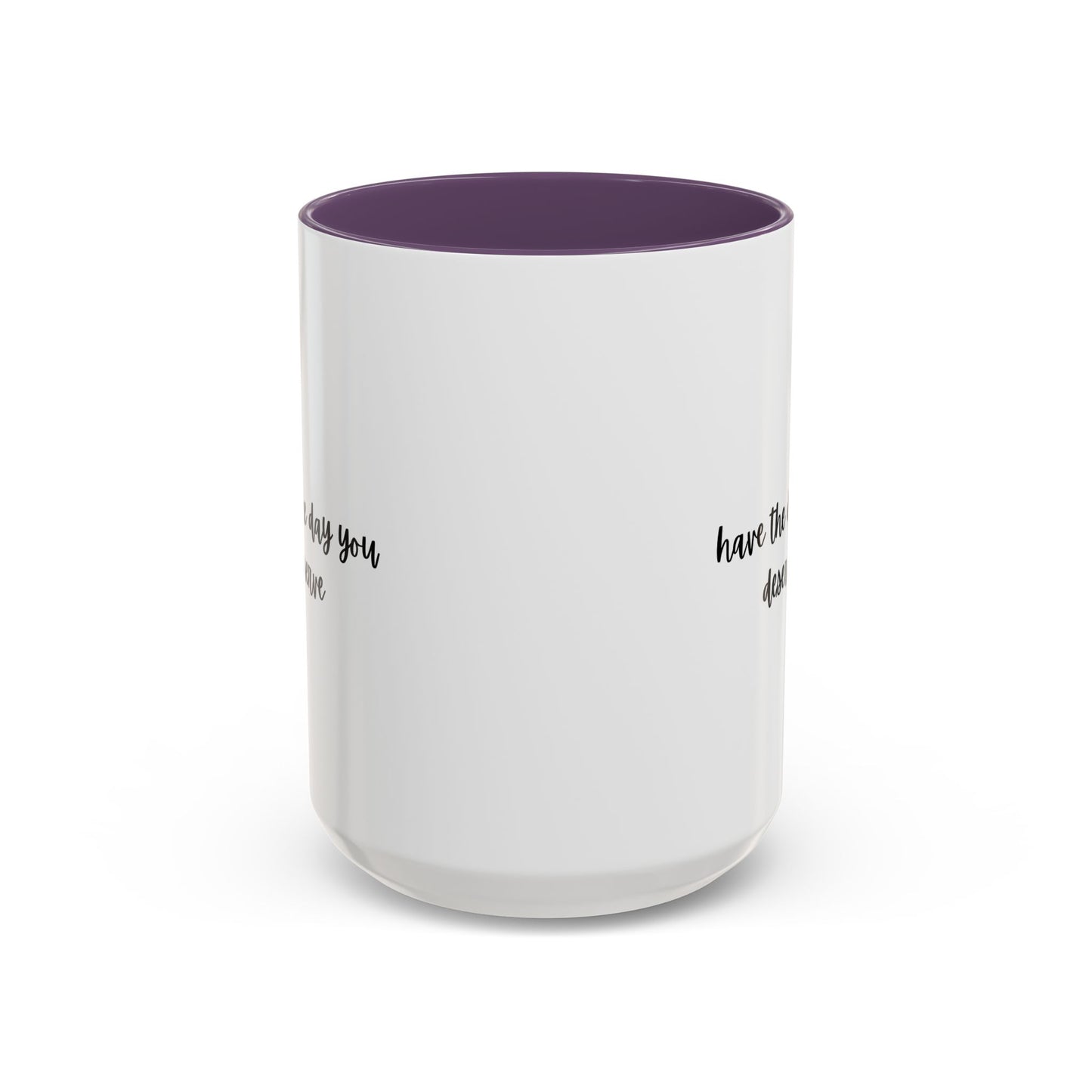 11oz/15oz Have The Day You Deserve Mug