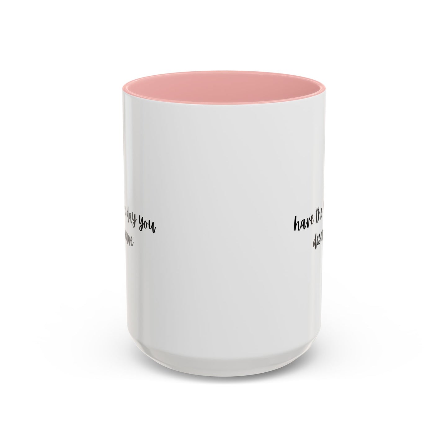 11oz/15oz Have The Day You Deserve Mug