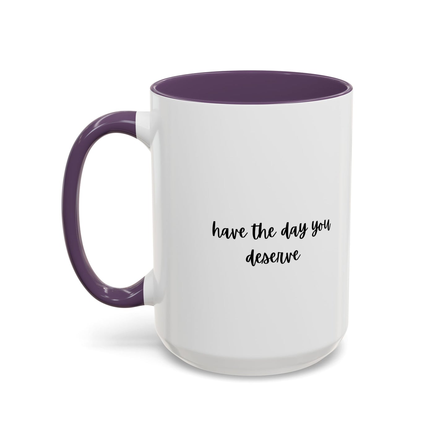 11oz/15oz Have The Day You Deserve Mug