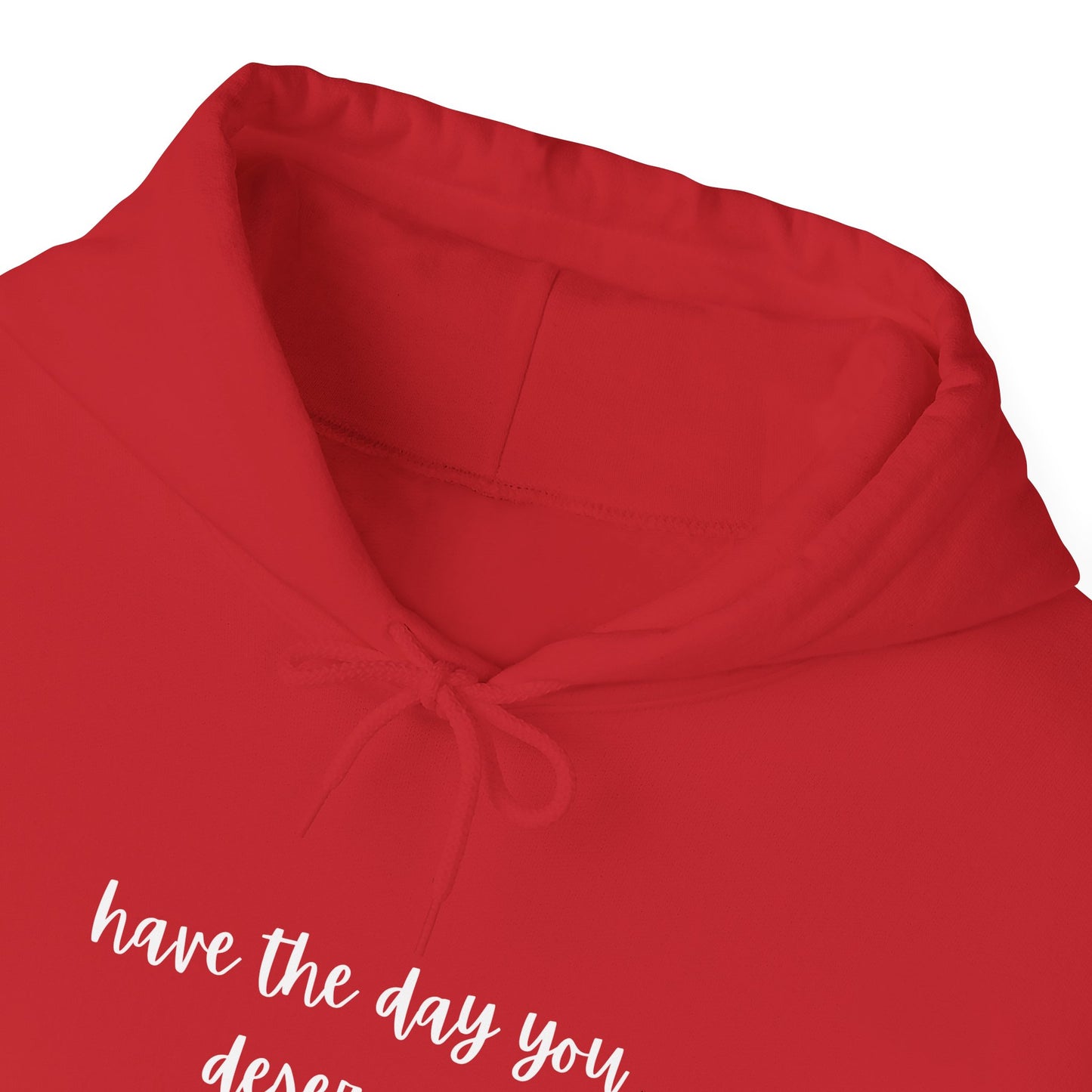 Unisex Heavy Blend™ Have The Day You Deserve Hooded Sweatshirt