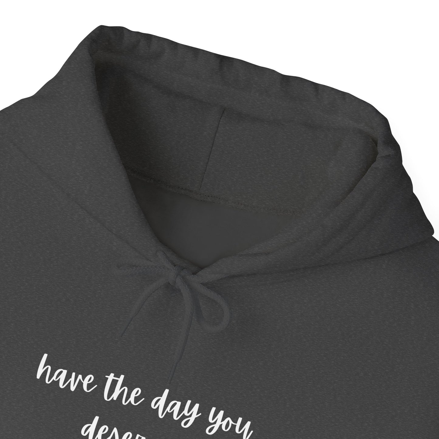 Unisex Heavy Blend™ Have The Day You Deserve Hooded Sweatshirt