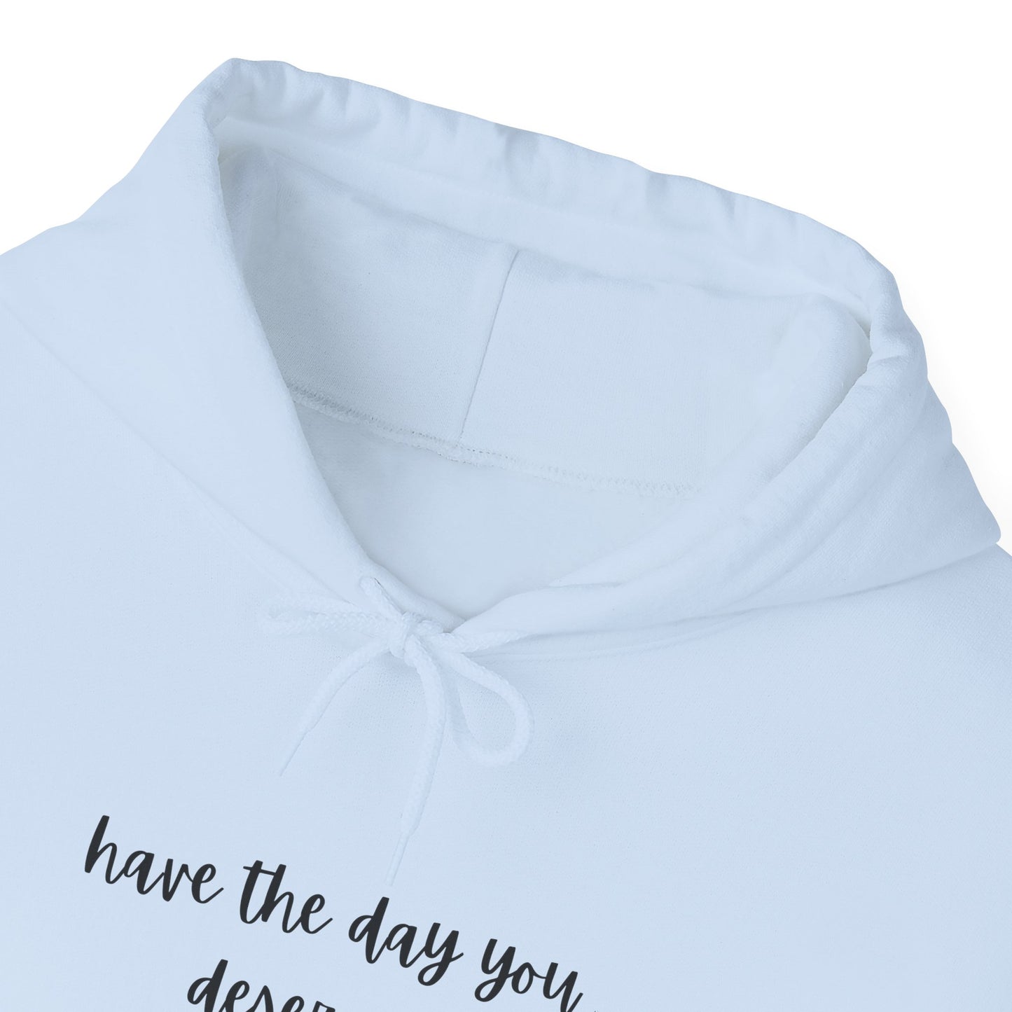 Unisex Heavy Blend™ Have The Day You Deserve Hooded Sweatshirt