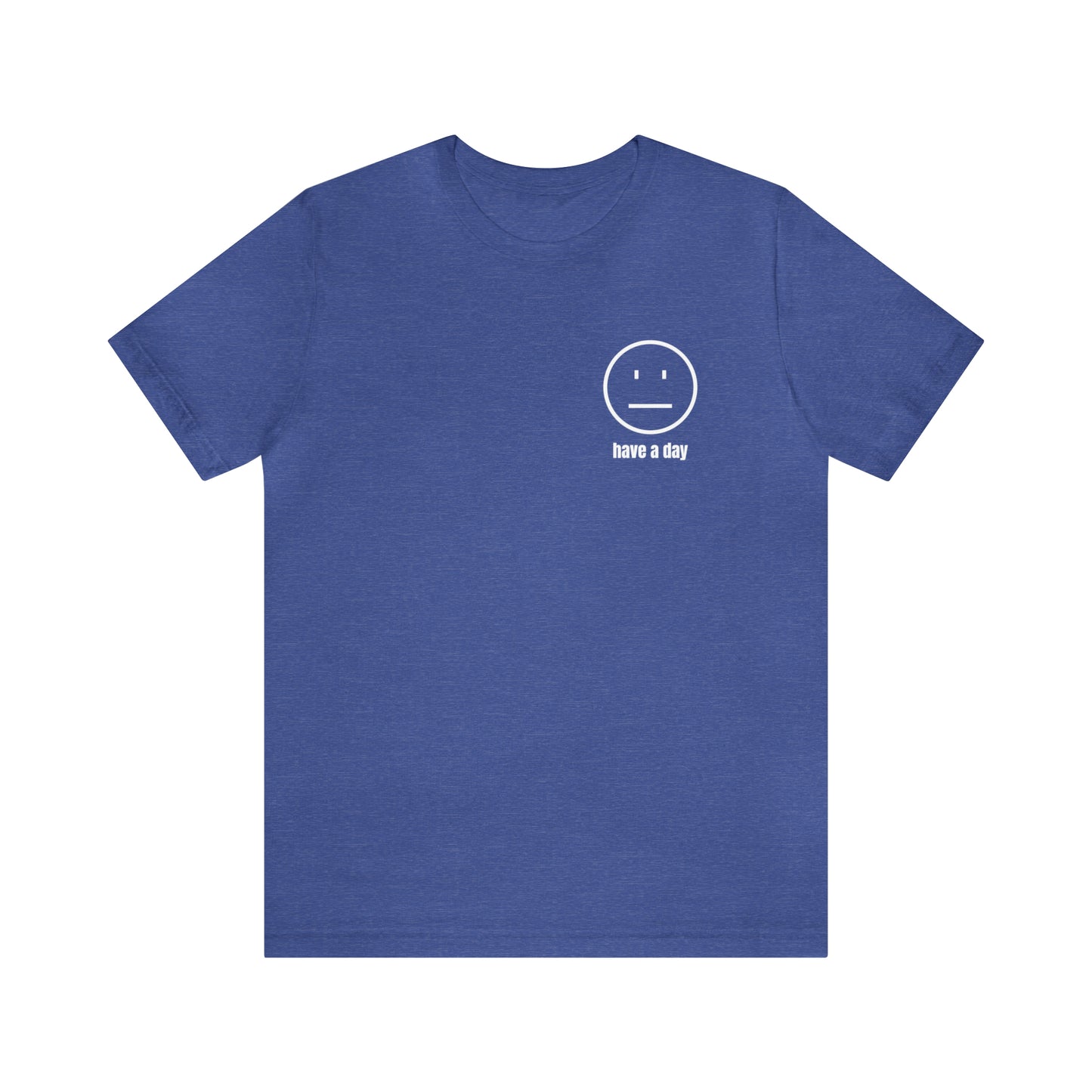 Unisex Straight Face Have a Day T-Shirt