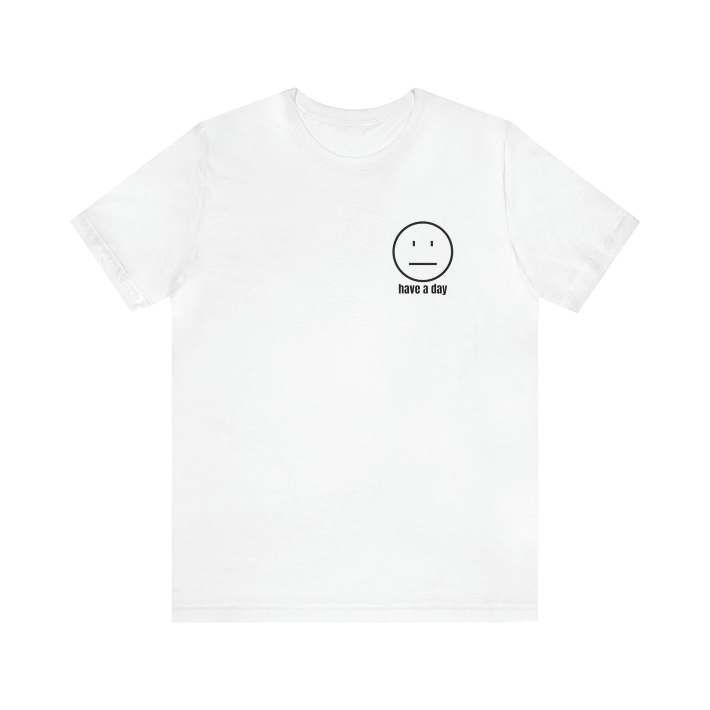 Unisex Straight Face Have a Day T-Shirt