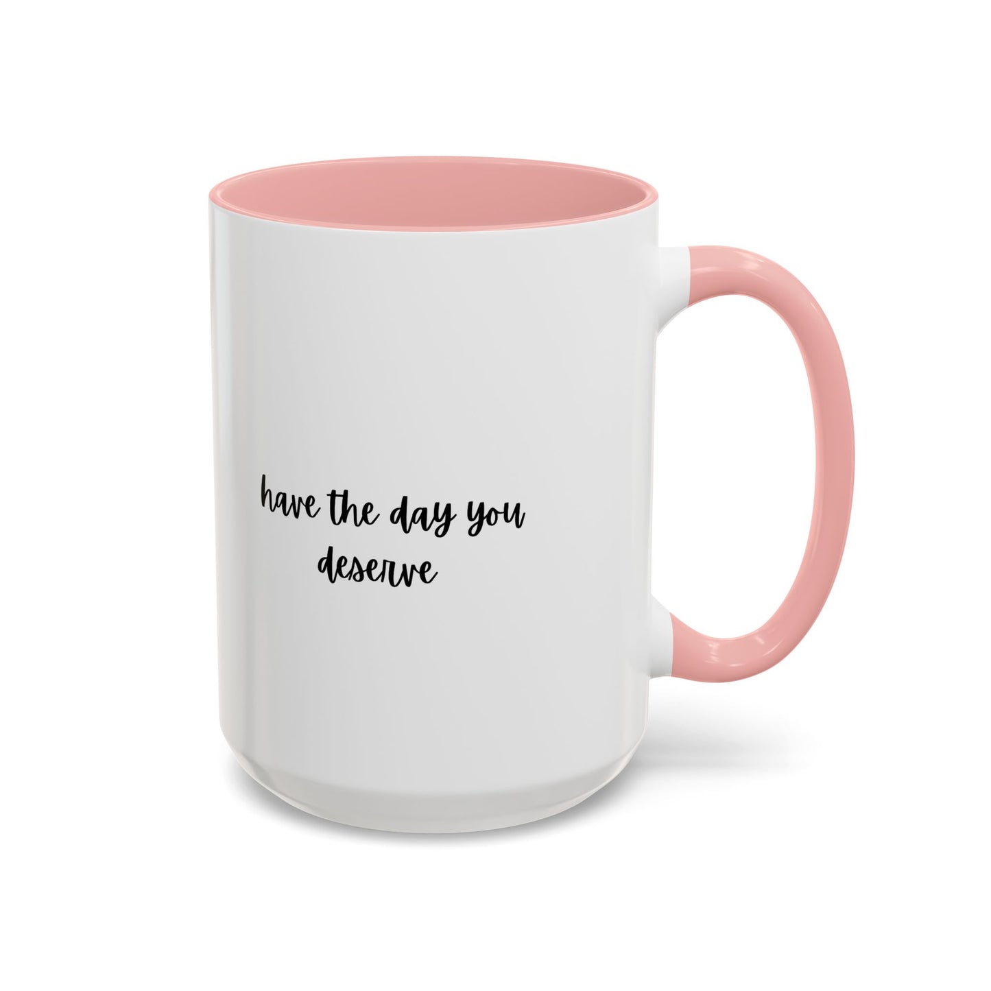 11oz/15oz Have The Day You Deserve Mug