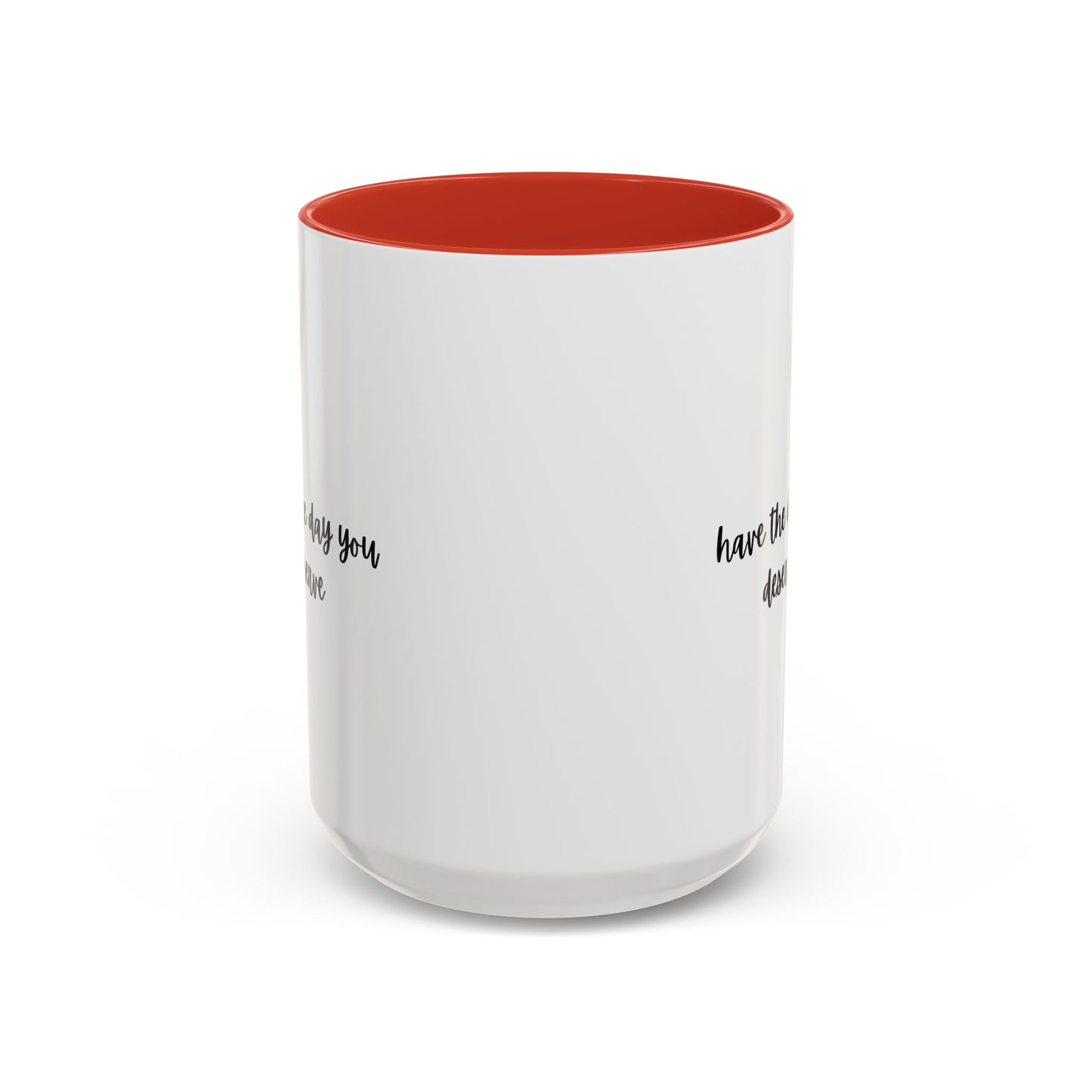 11oz/15oz Have The Day You Deserve Mug