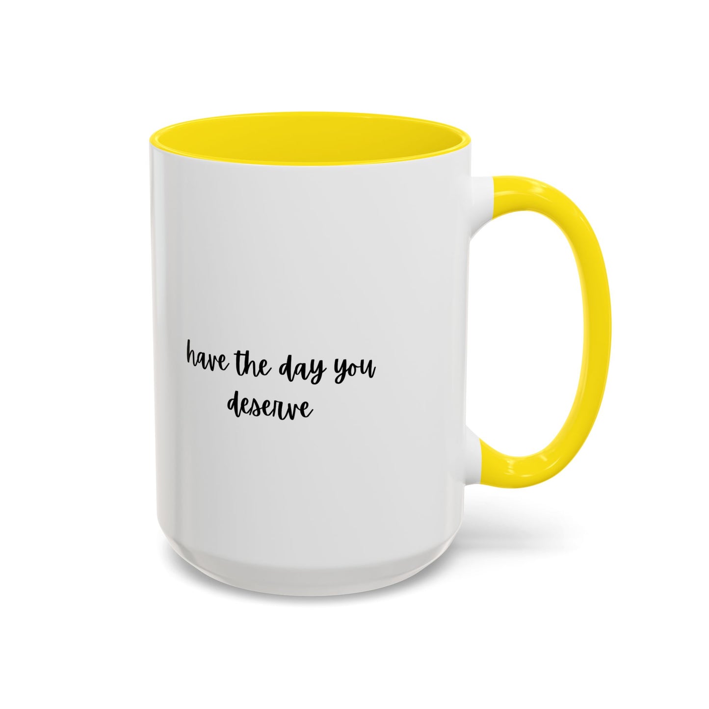 11oz/15oz Have The Day You Deserve Mug