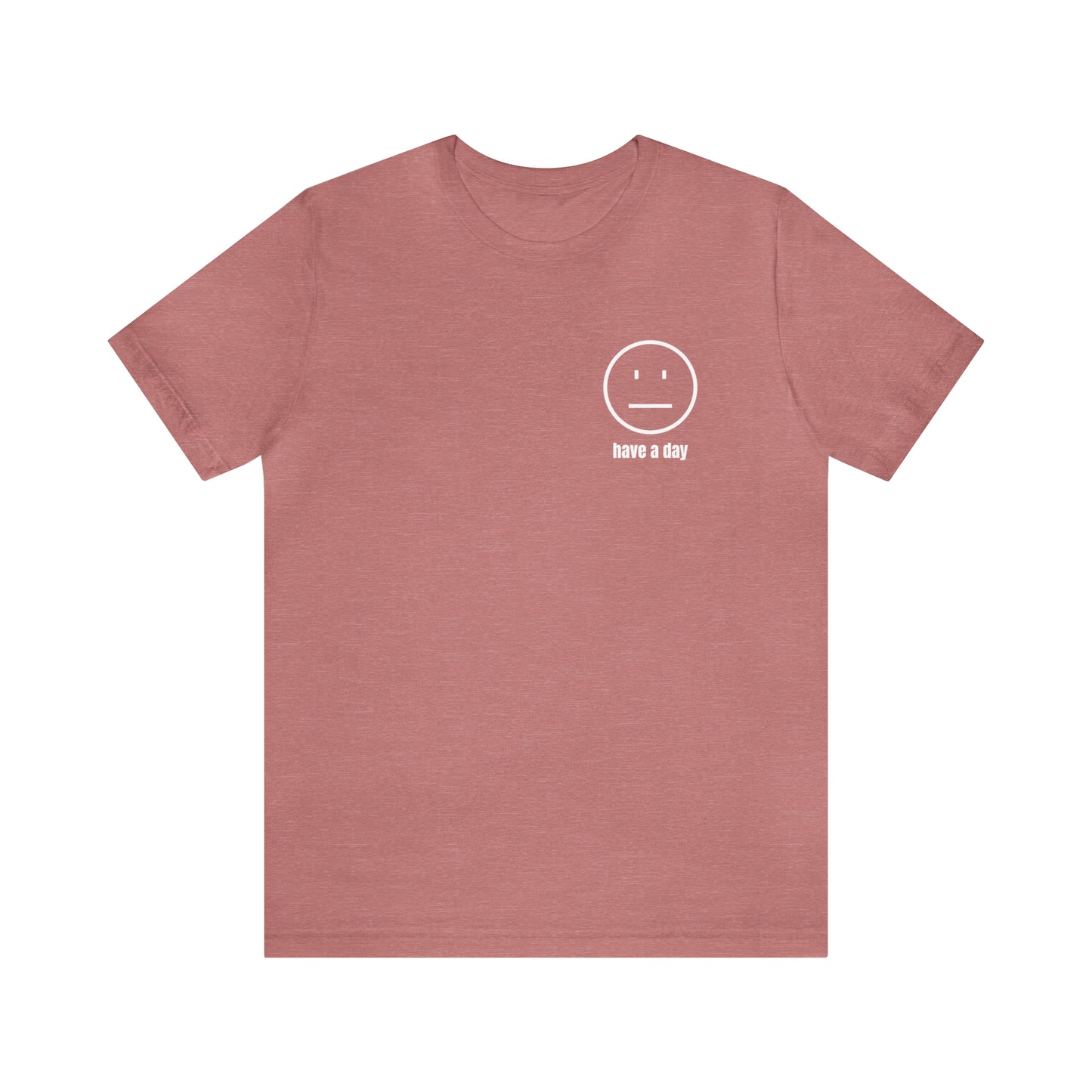 Unisex Straight Face Have a Day T-Shirt