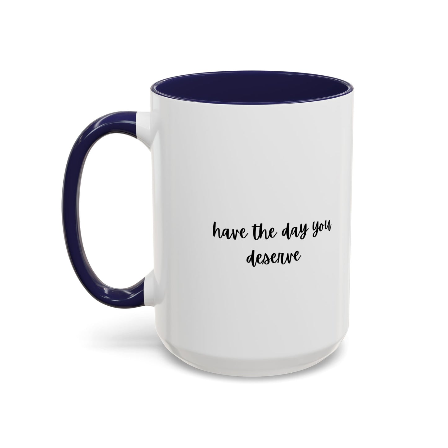 11oz/15oz Have The Day You Deserve Mug