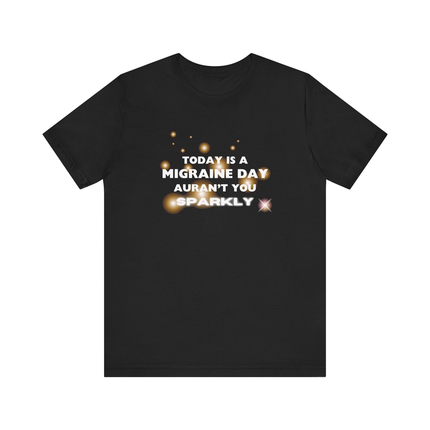 Unisex Migraine Sufferer Tshirt Aurant You Sparkly