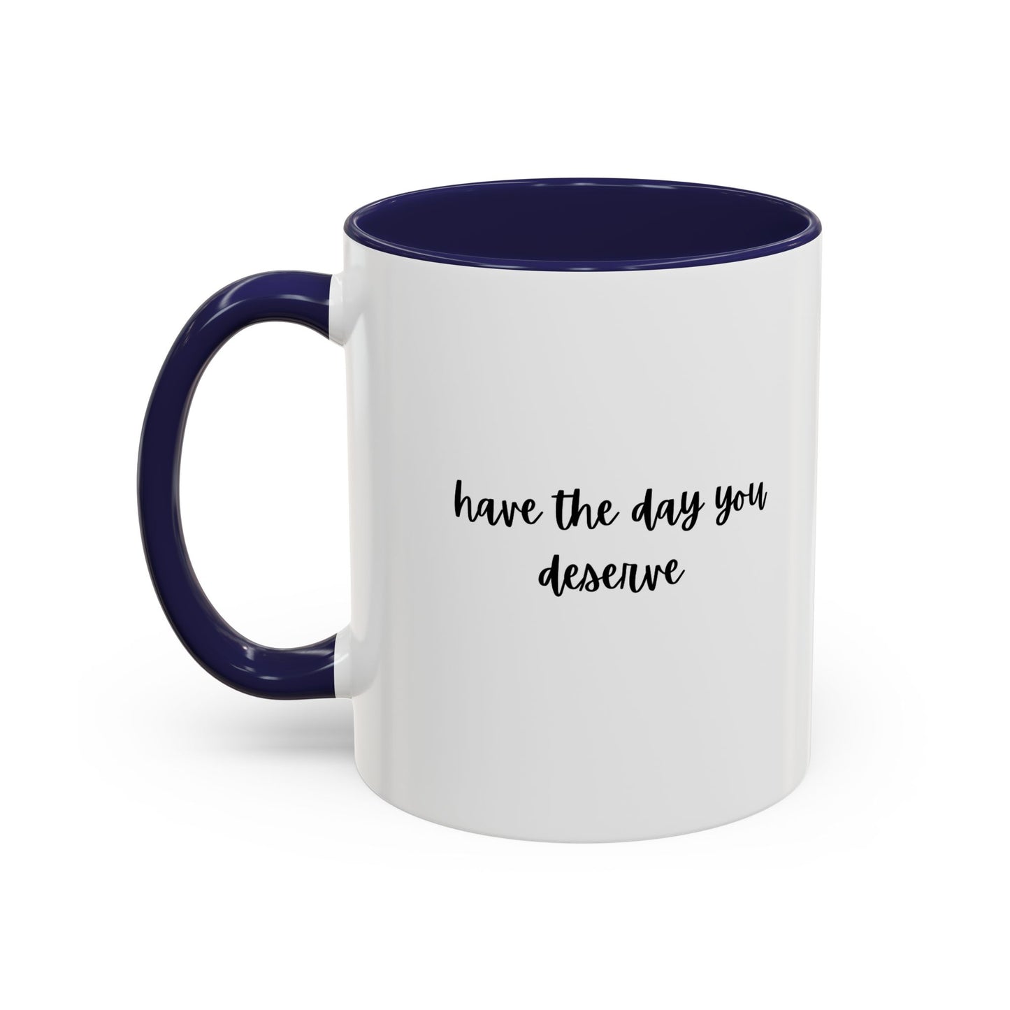 11oz/15oz Have The Day You Deserve Mug
