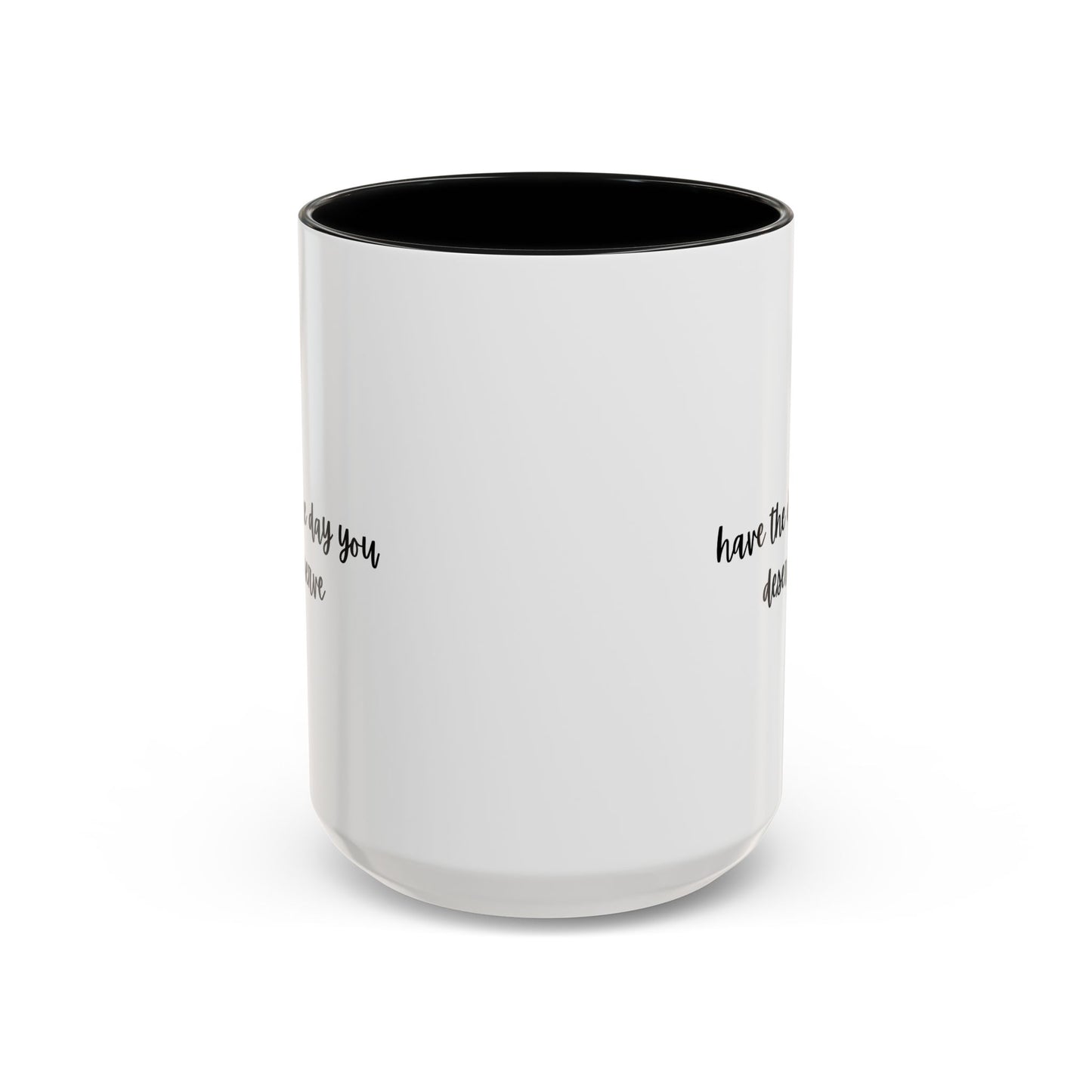 11oz/15oz Have The Day You Deserve Mug