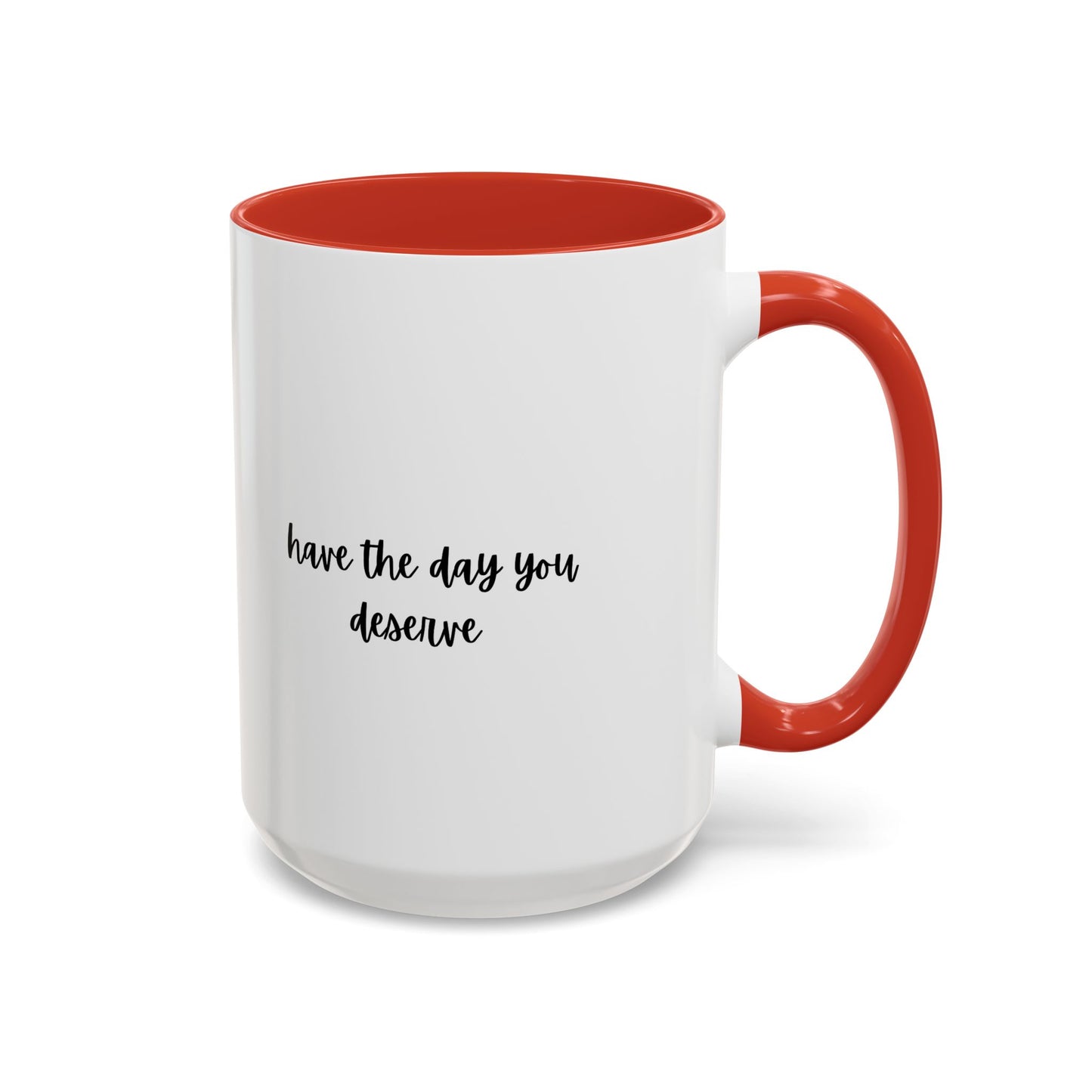 11oz/15oz Have The Day You Deserve Mug