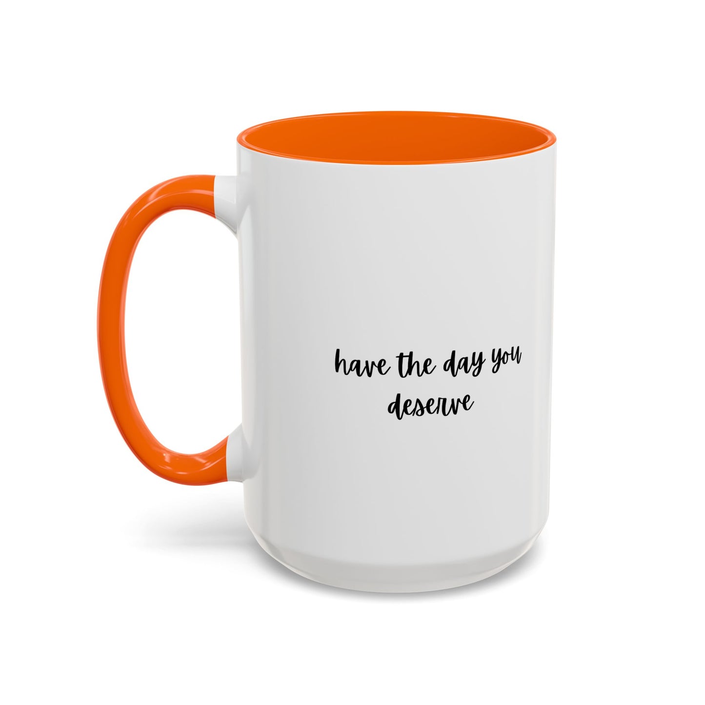 11oz/15oz Have The Day You Deserve Mug