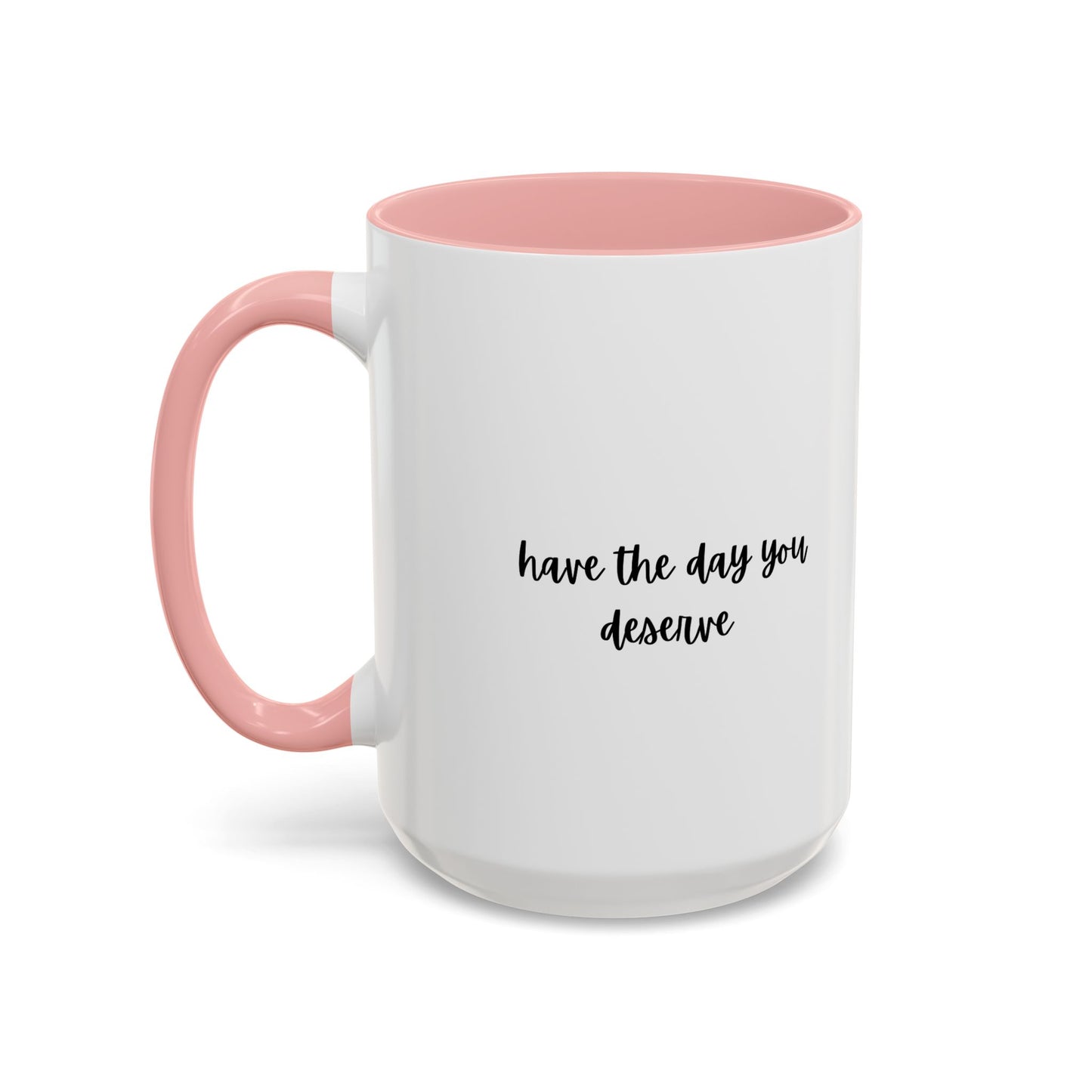 11oz/15oz Have The Day You Deserve Mug