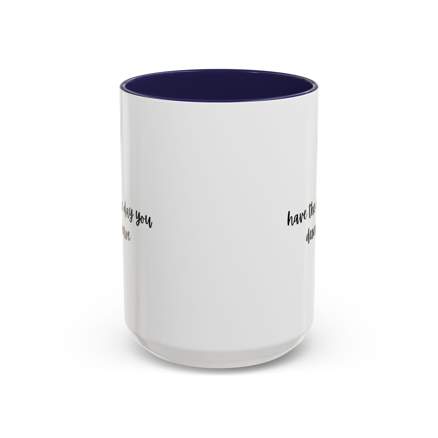 11oz/15oz Have The Day You Deserve Mug