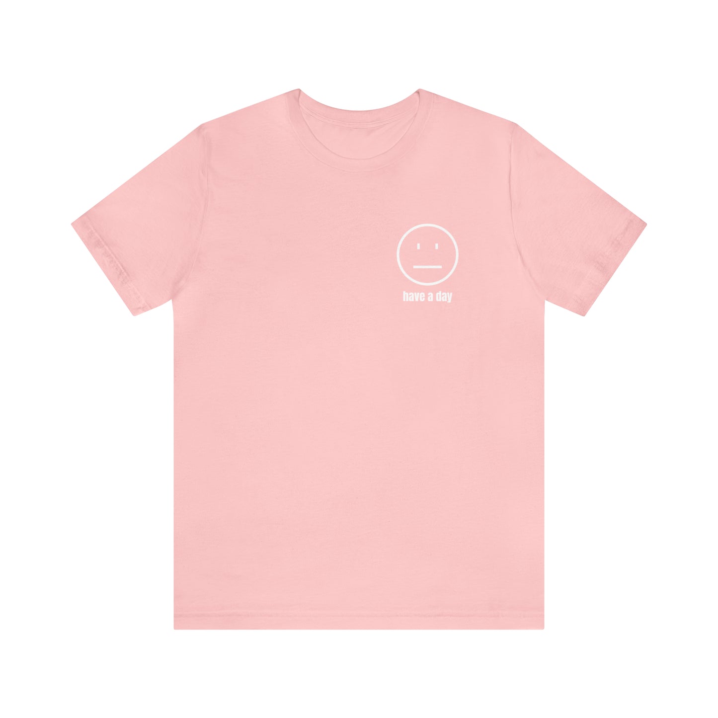 Unisex Straight Face Have a Day T-Shirt