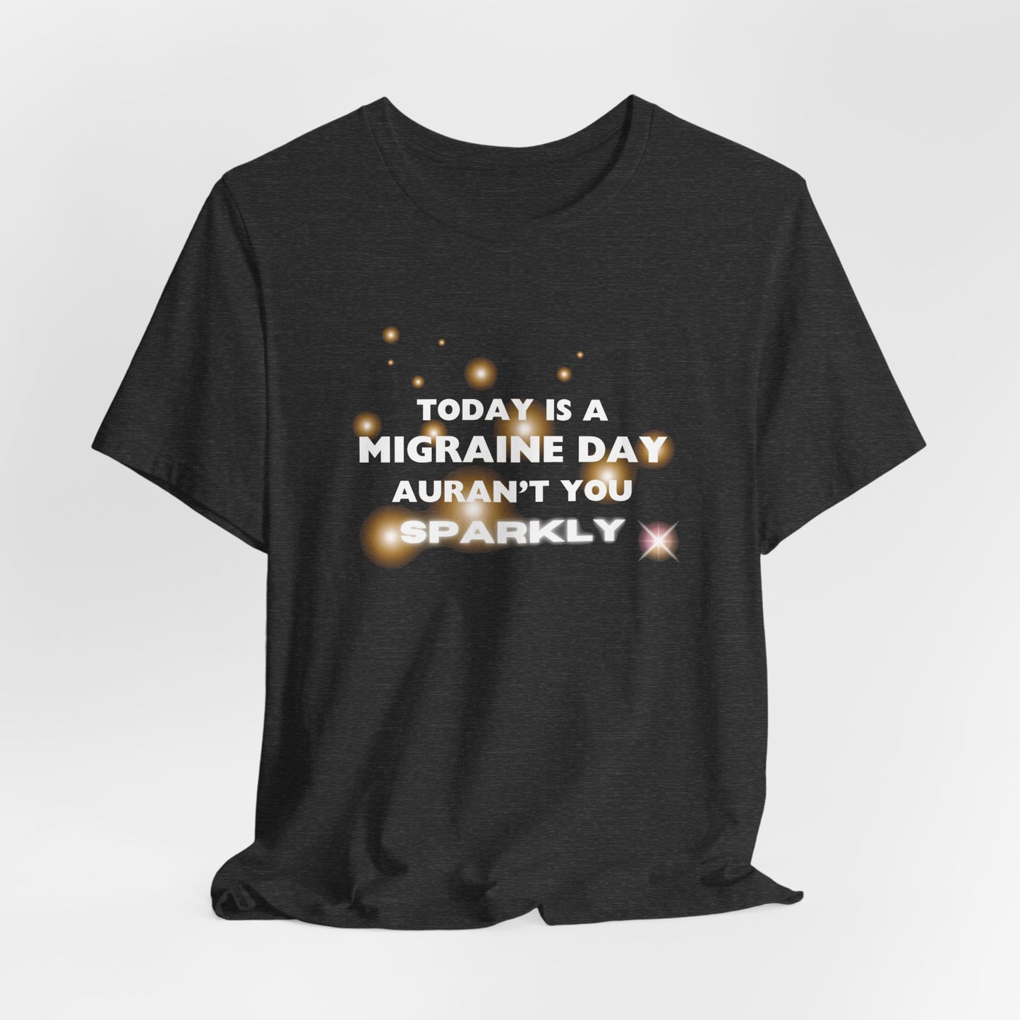 Unisex Migraine Sufferer Tshirt Aurant You Sparkly