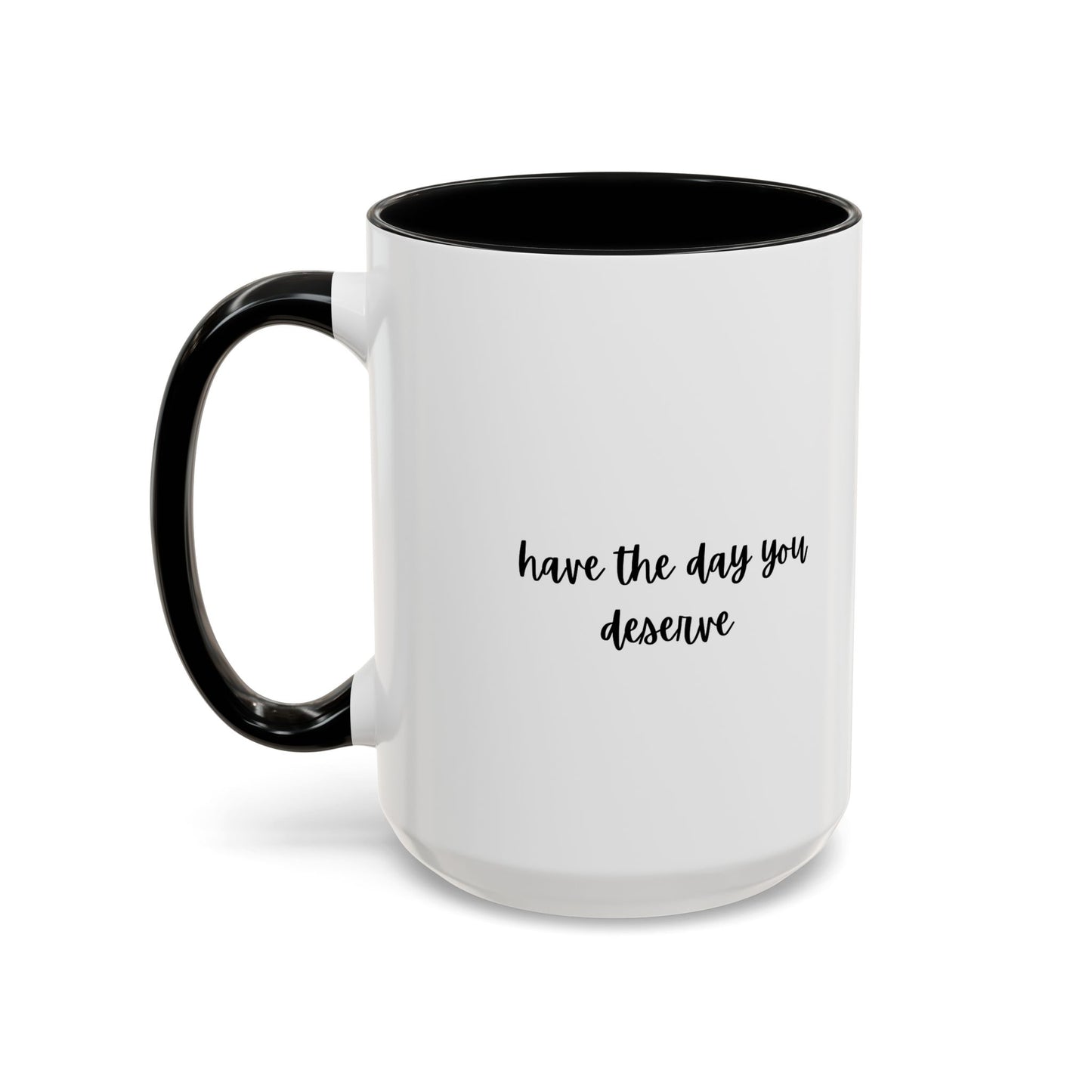 11oz/15oz Have The Day You Deserve Mug