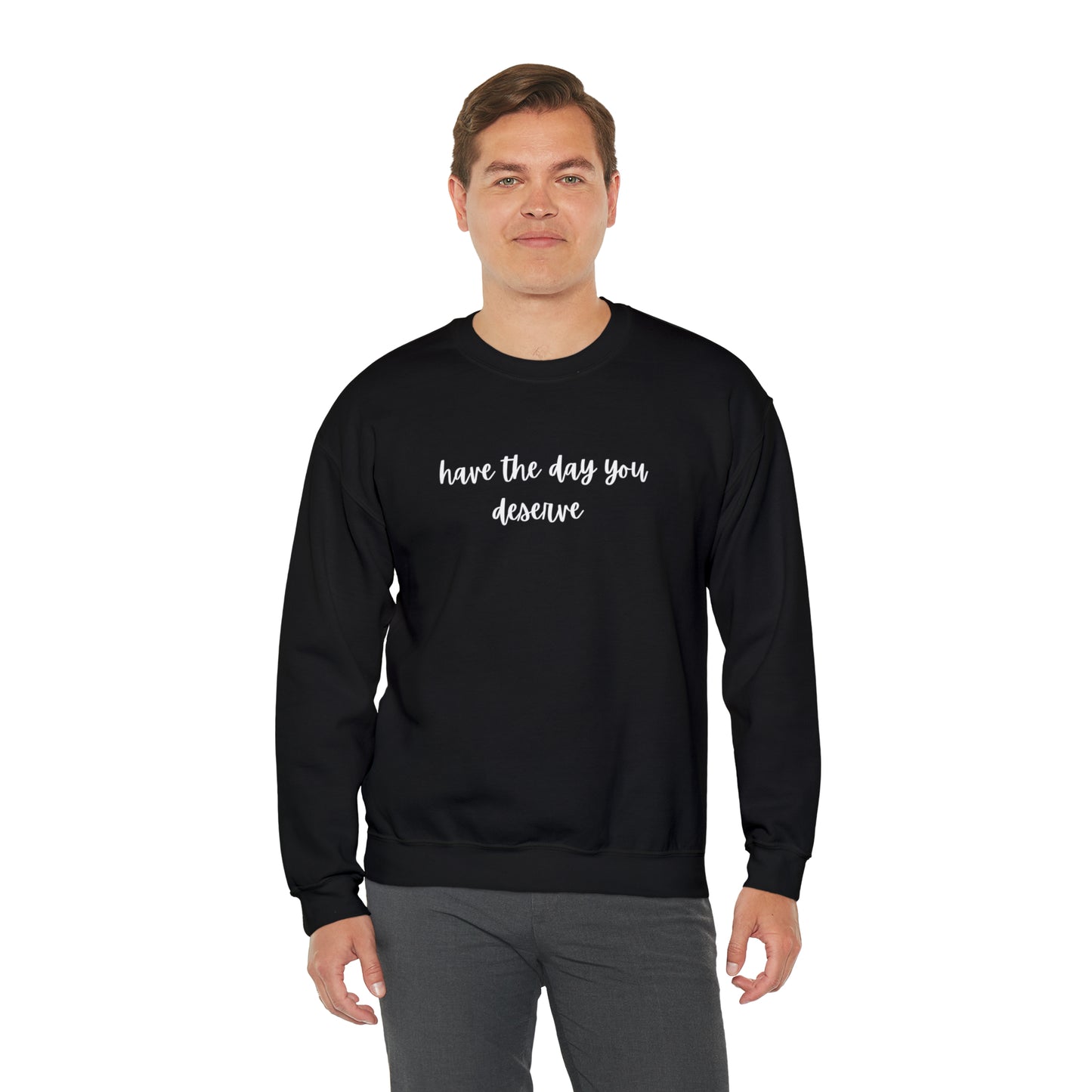 Unisex Have The Day You Deserve Sweatshirt