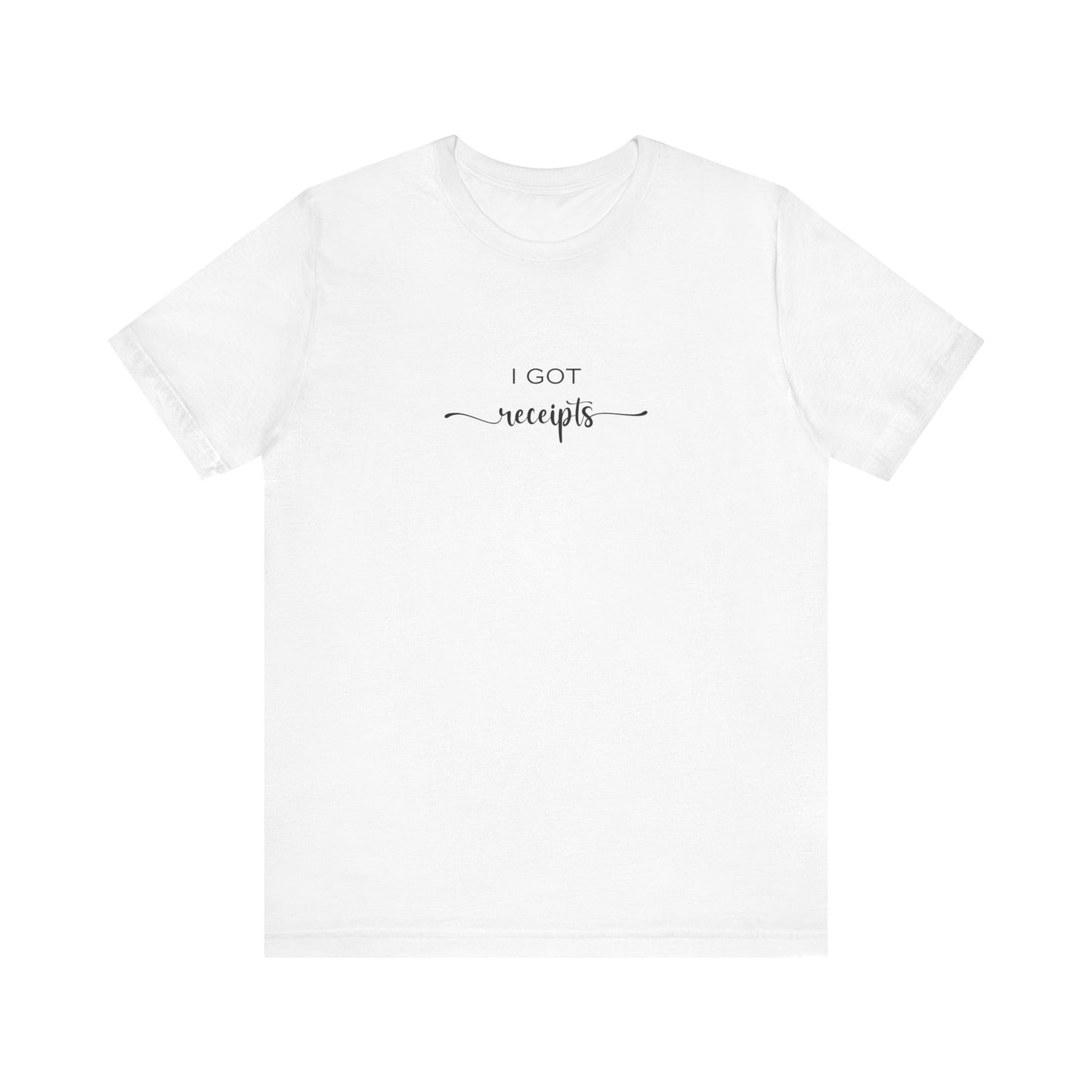 Unisex I Got RECEIPTS T-Shirt