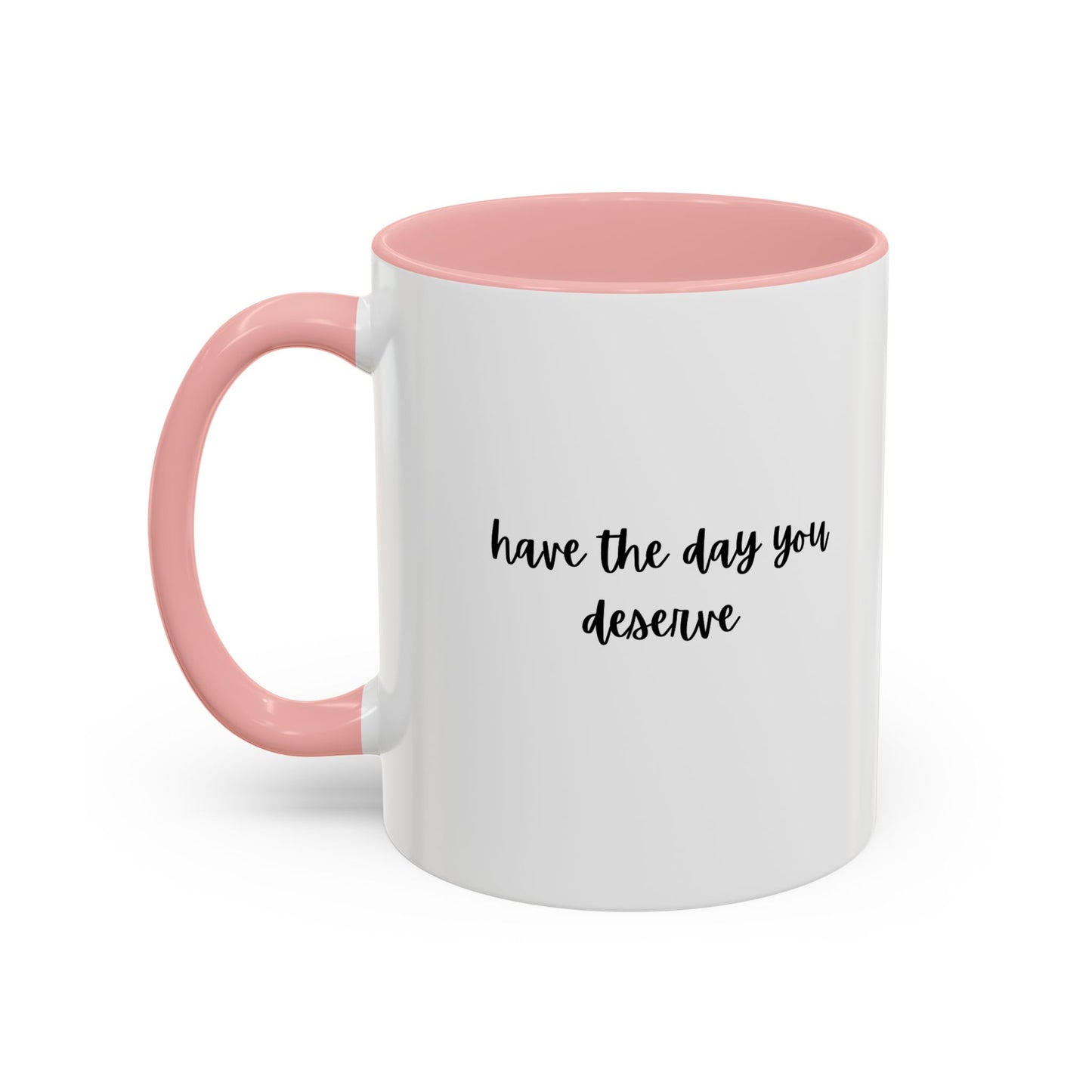 11oz/15oz Have The Day You Deserve Mug
