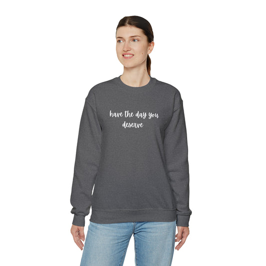 Unisex Have The Day You Deserve Sweatshirt