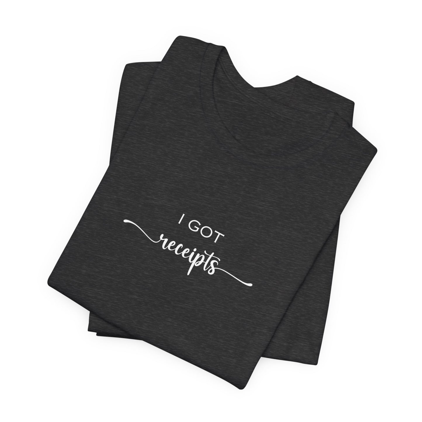 Unisex I Got RECEIPTS T-Shirt
