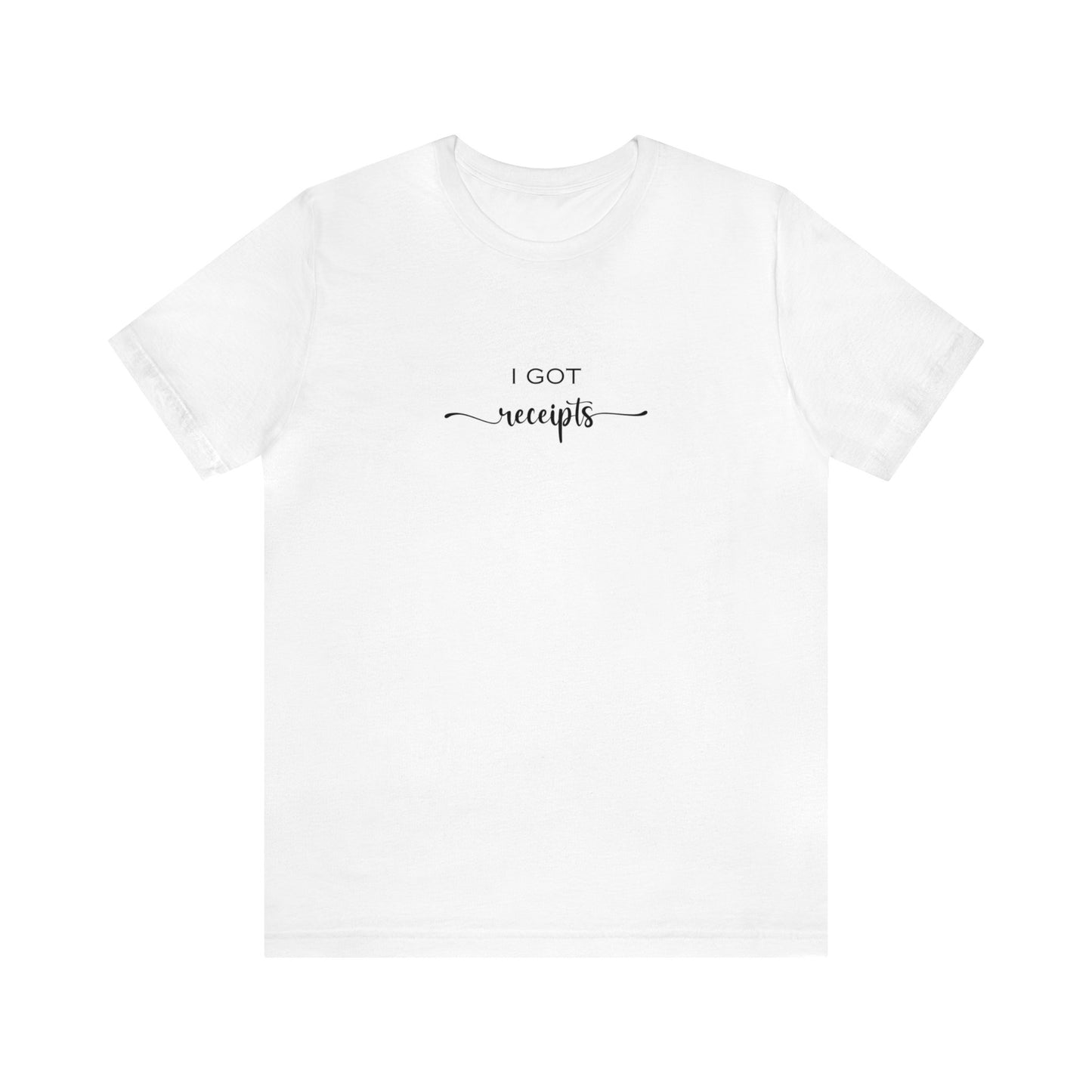 Unisex I Got RECEIPTS T-Shirt