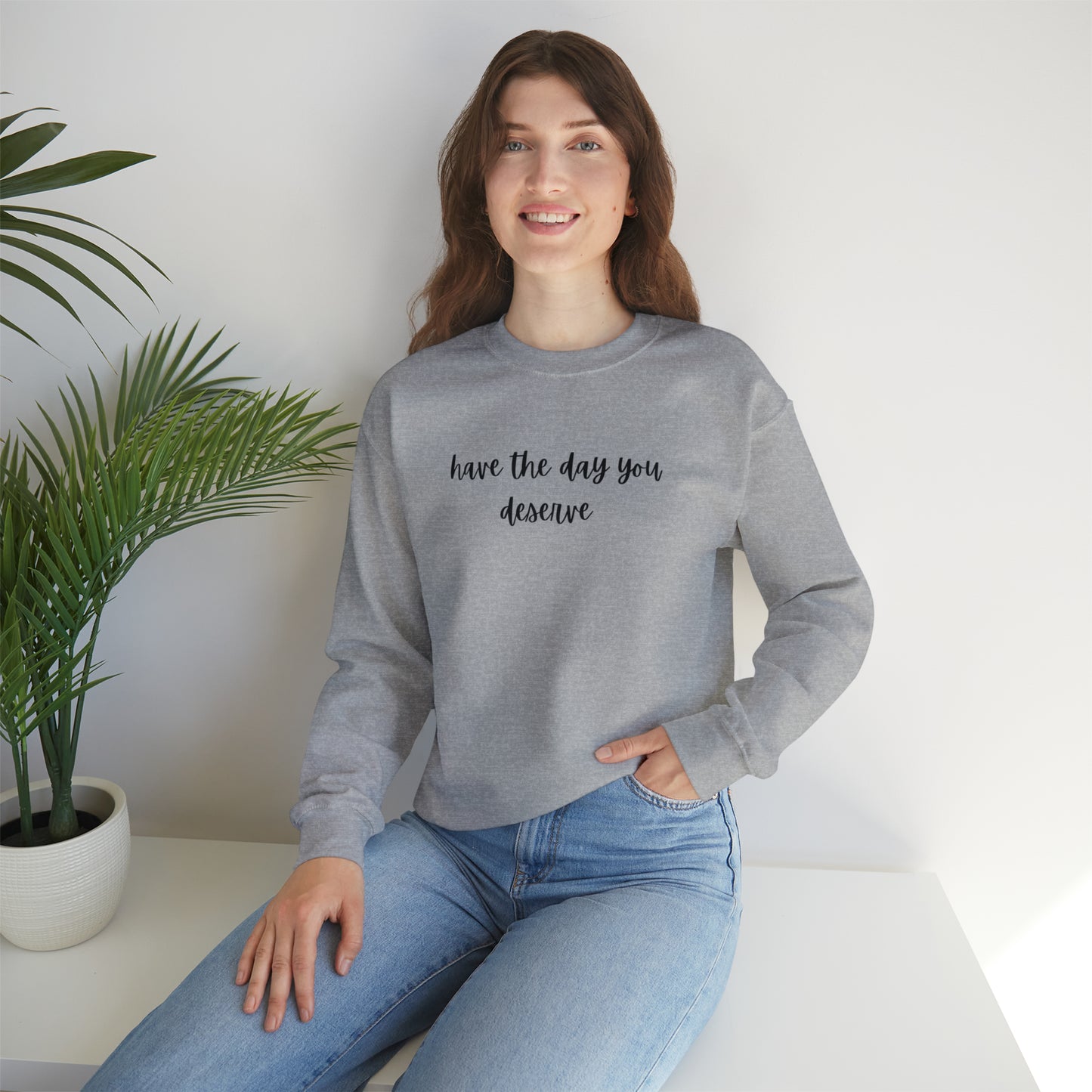 Unisex Have The Day You Deserve Sweatshirt