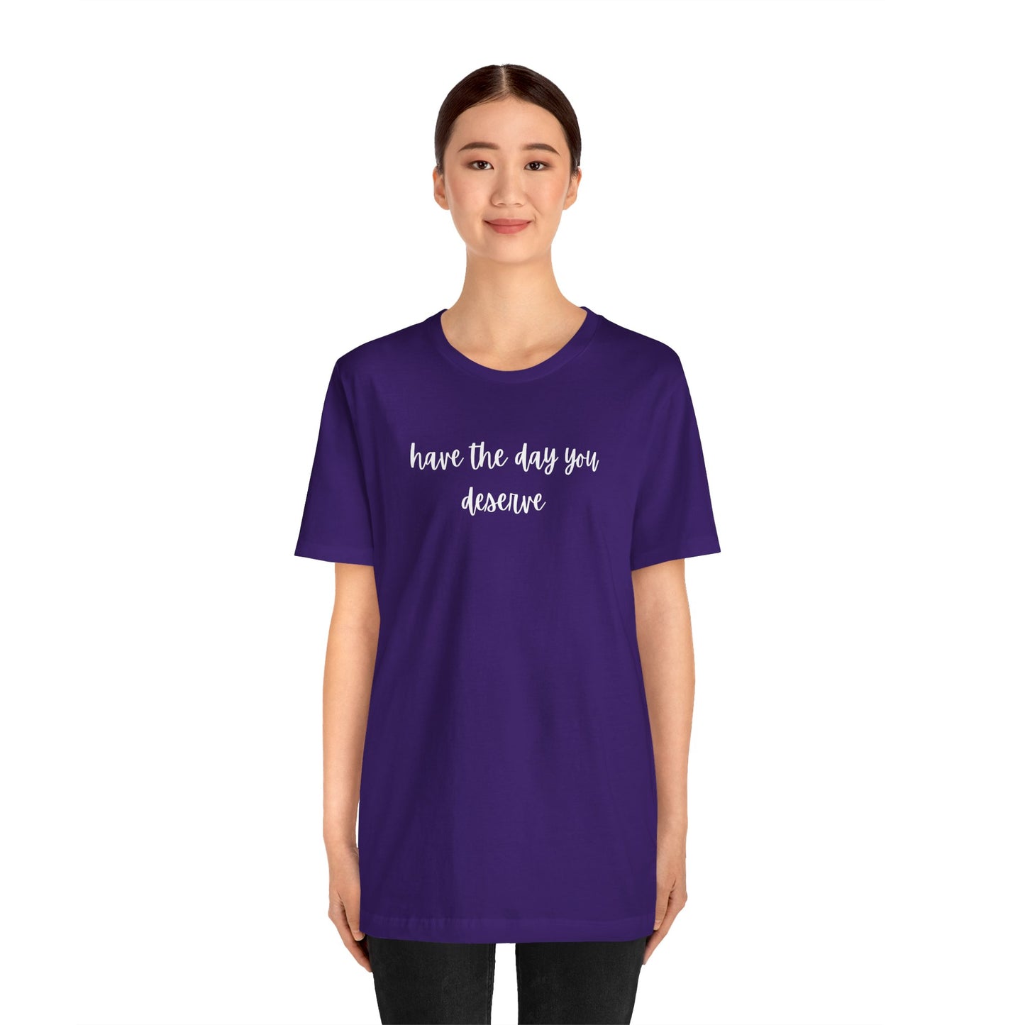 Unisex Have The Day You Deserve T-Shirt