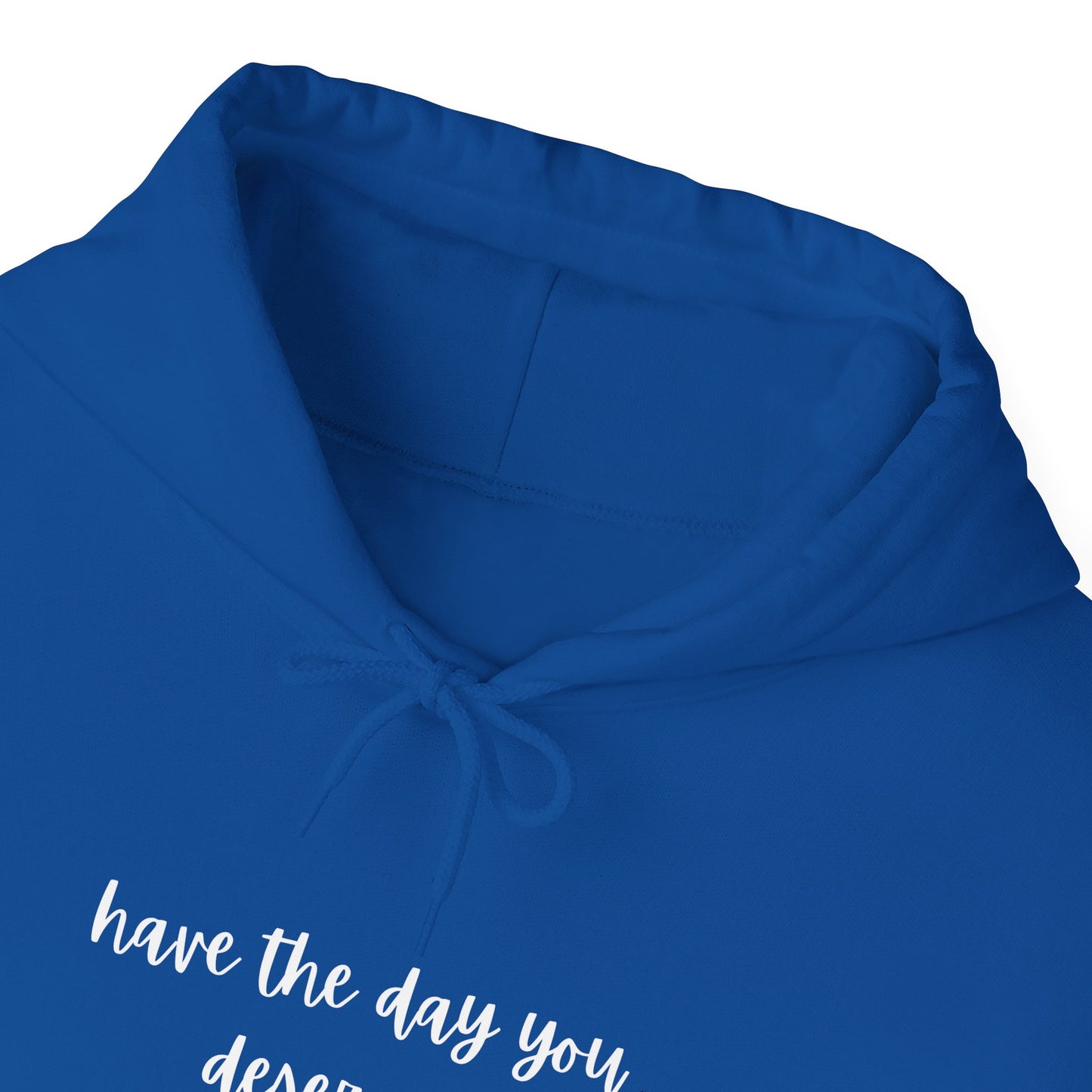 Unisex Heavy Blend™ Have The Day You Deserve Hooded Sweatshirt