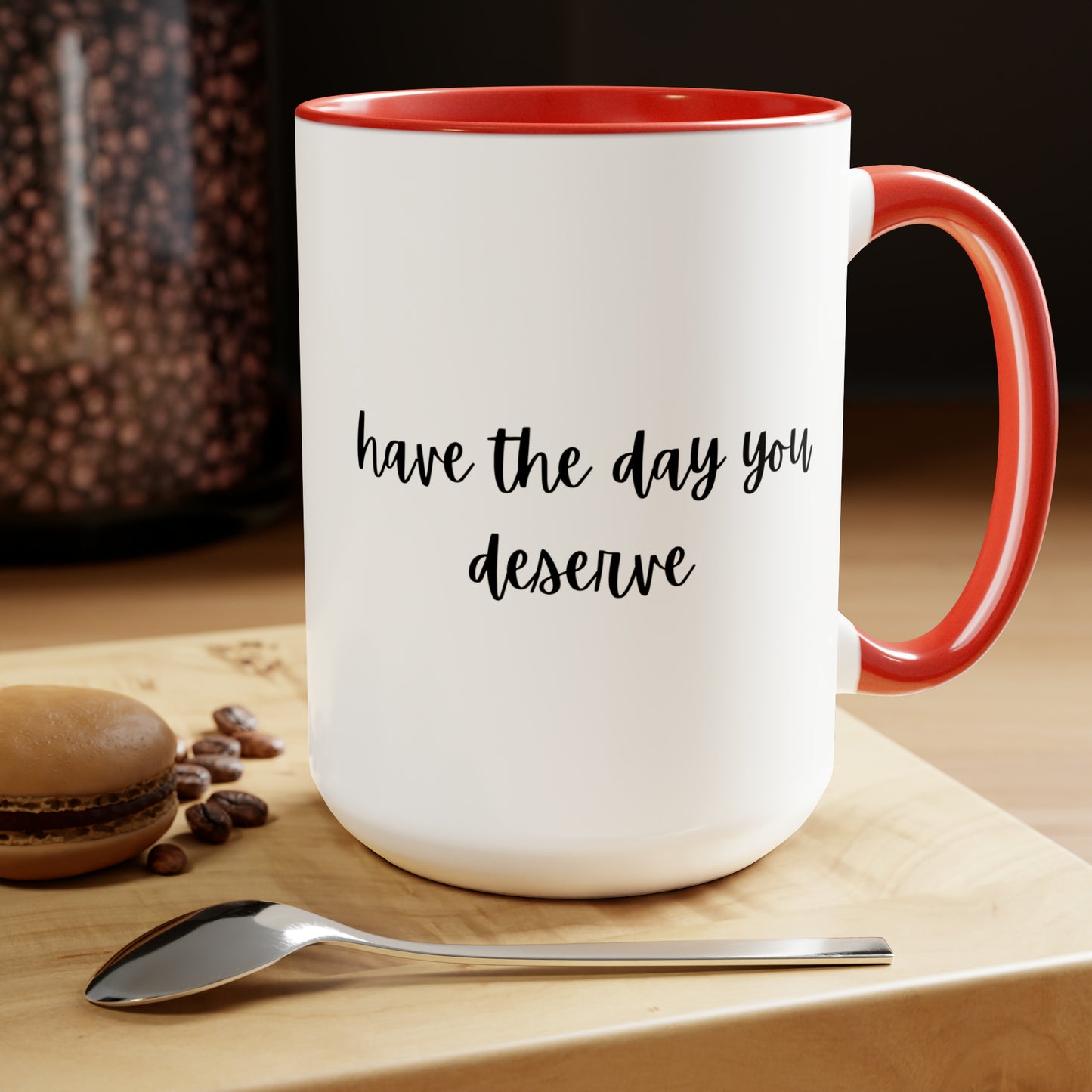 15oz Have The Day You Deserve Mug