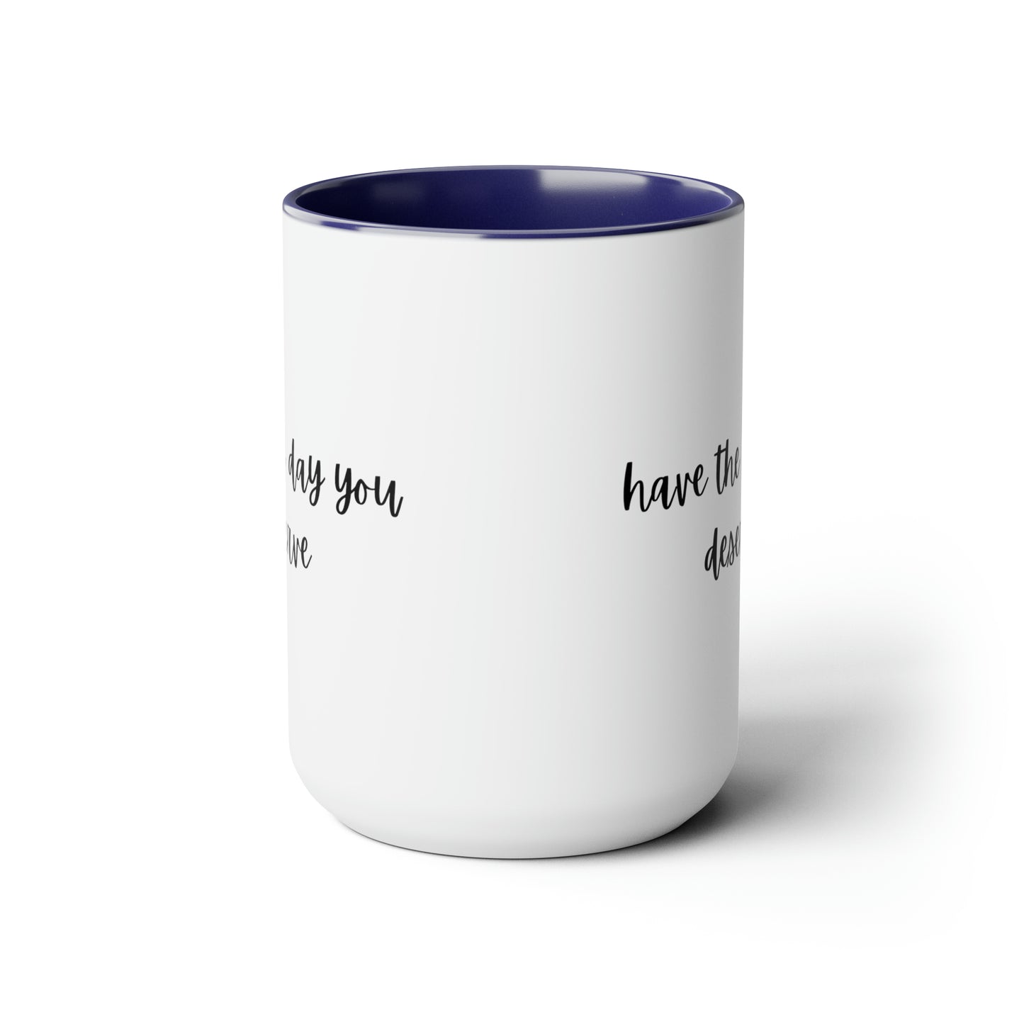 15oz Have The Day You Deserve Mug