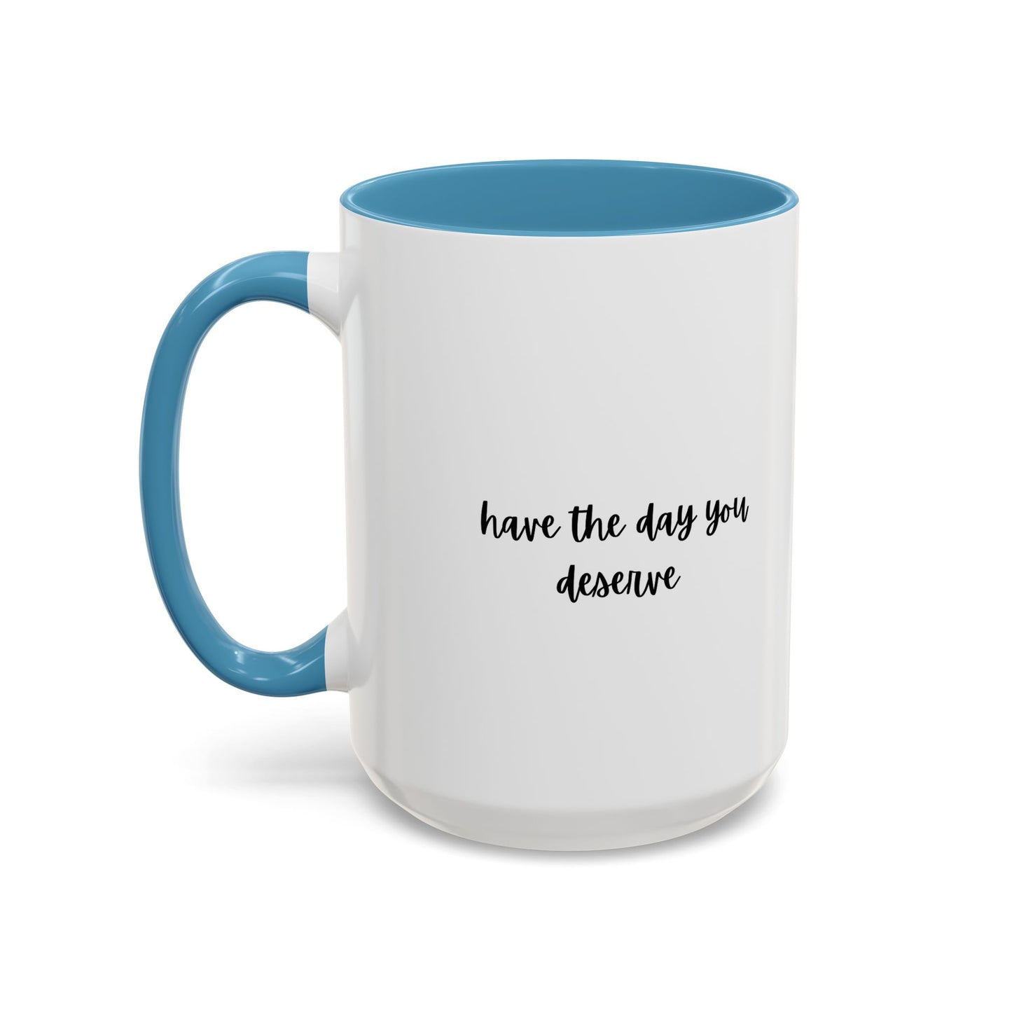 11oz/15oz Have The Day You Deserve Mug