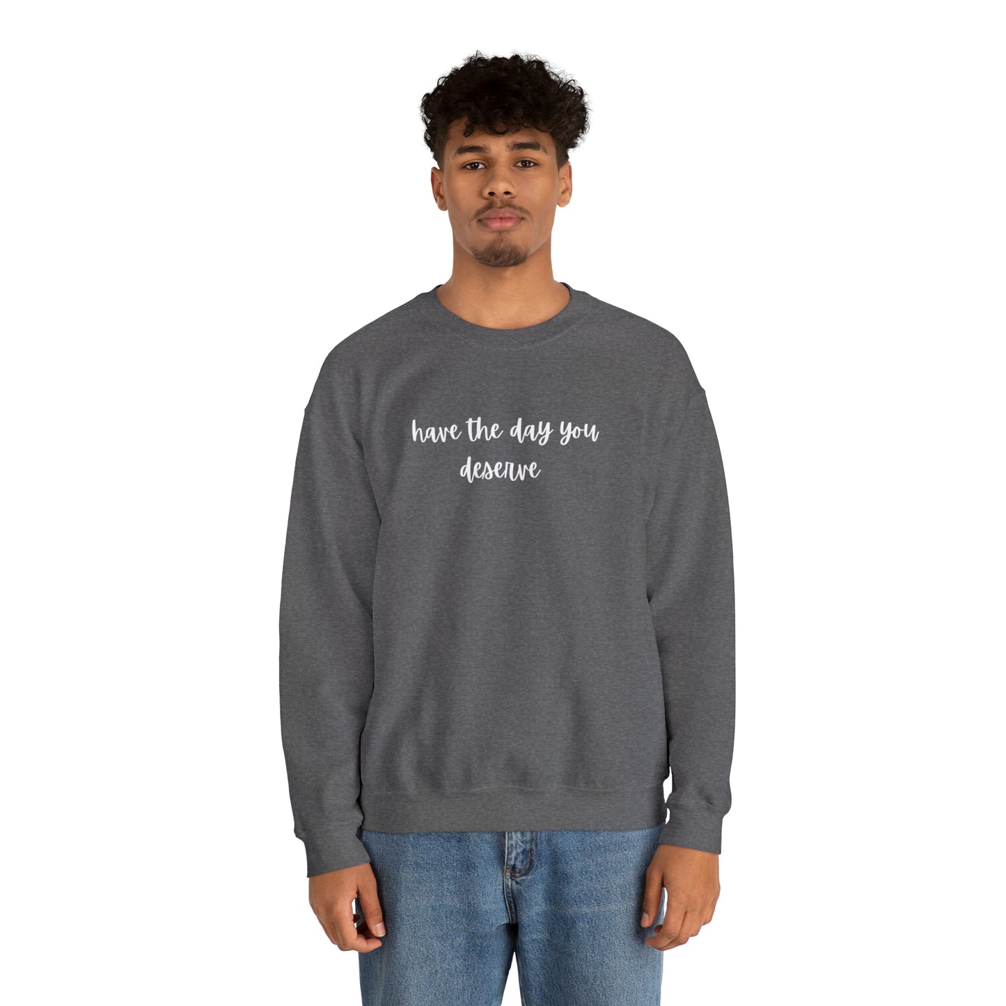 Unisex Have The Day You Deserve Sweatshirt