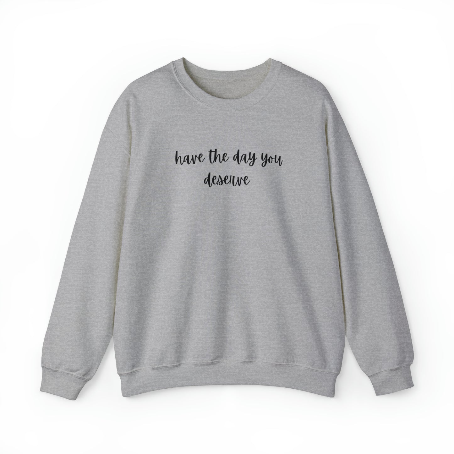 Unisex Have The Day You Deserve Sweatshirt