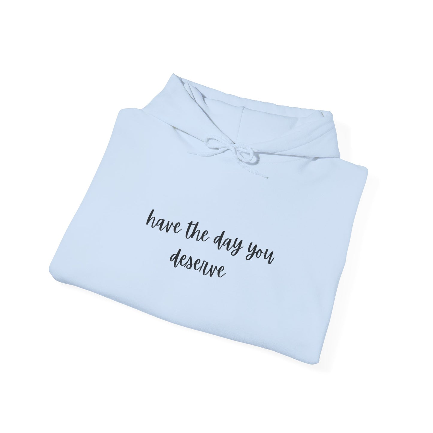 Unisex Heavy Blend™ Have The Day You Deserve Hooded Sweatshirt