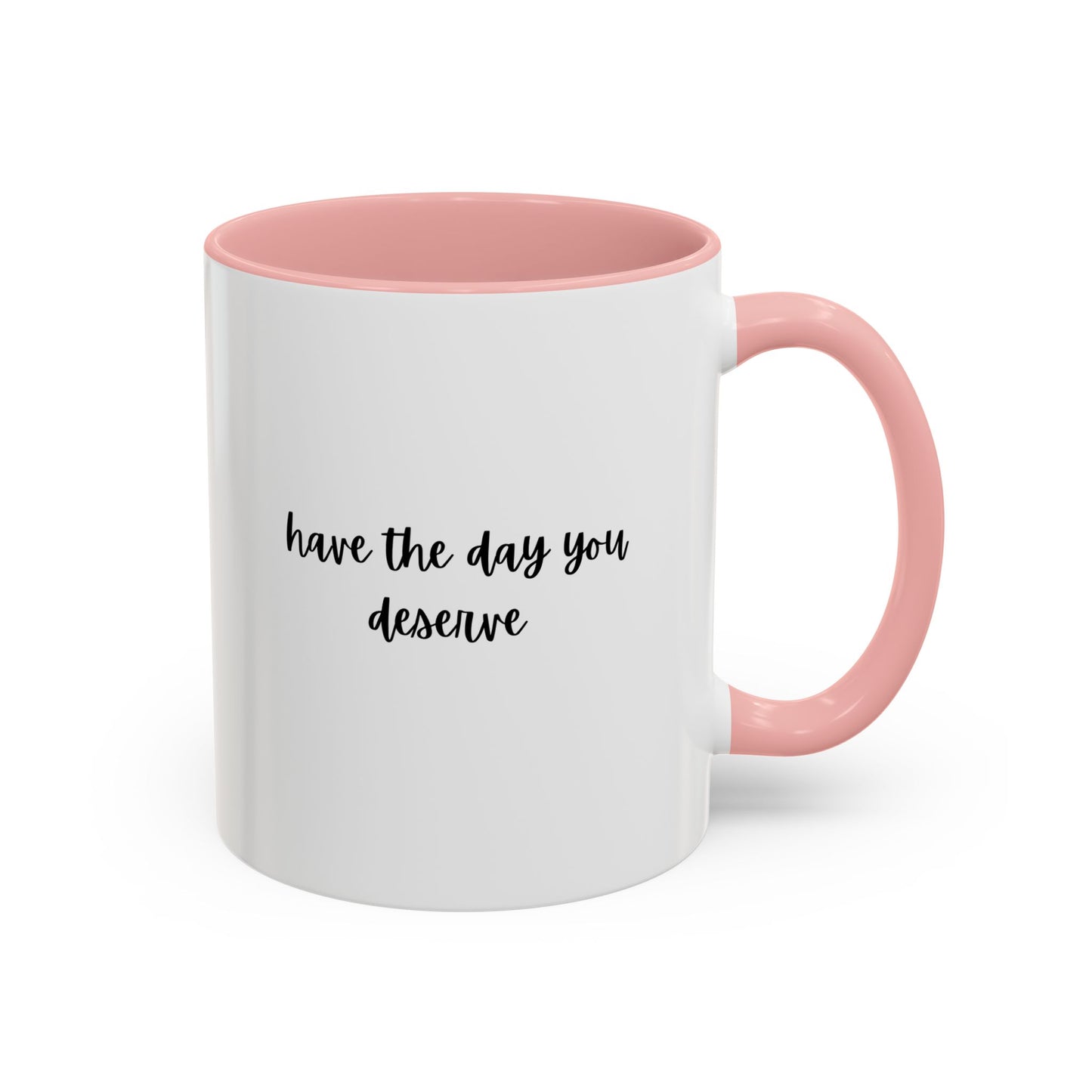 11oz Have The Day You Deserve Mug