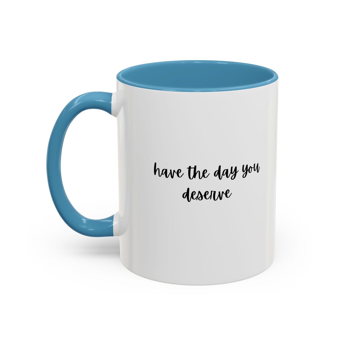 11oz Have The Day You Deserve Mug