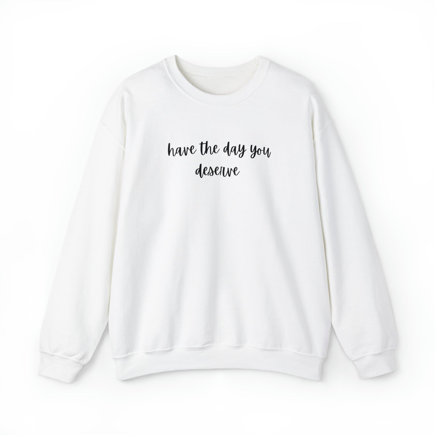 Unisex Have The Day You Deserve Sweatshirt