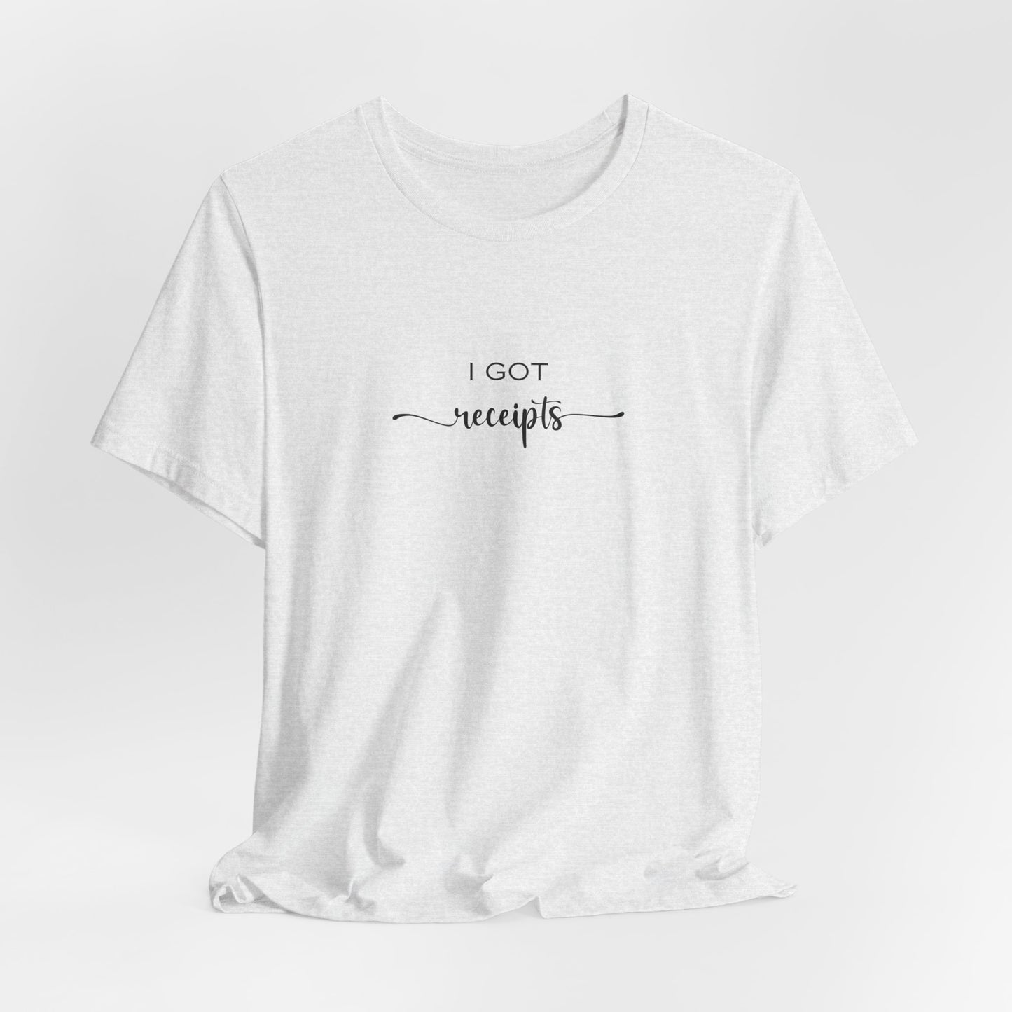 Unisex I Got RECEIPTS T-Shirt
