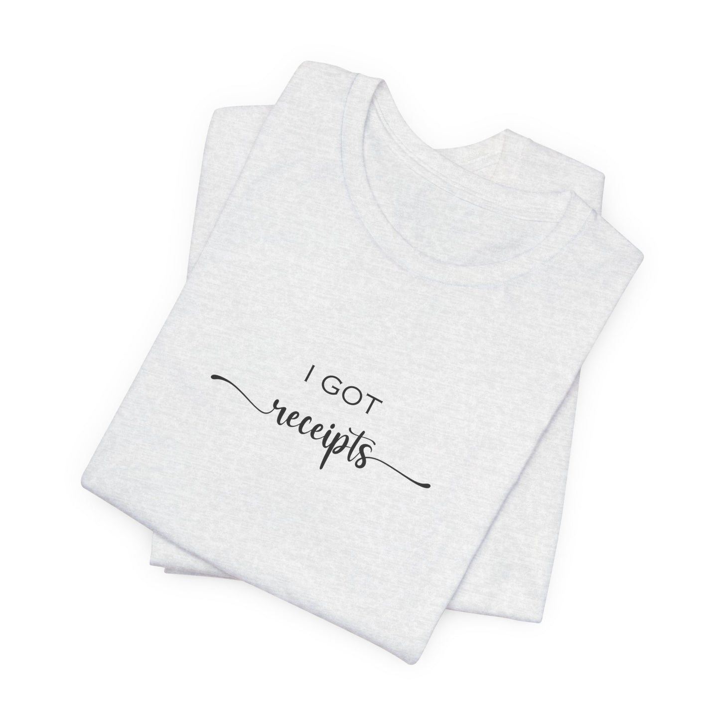 Unisex I Got RECEIPTS T-Shirt