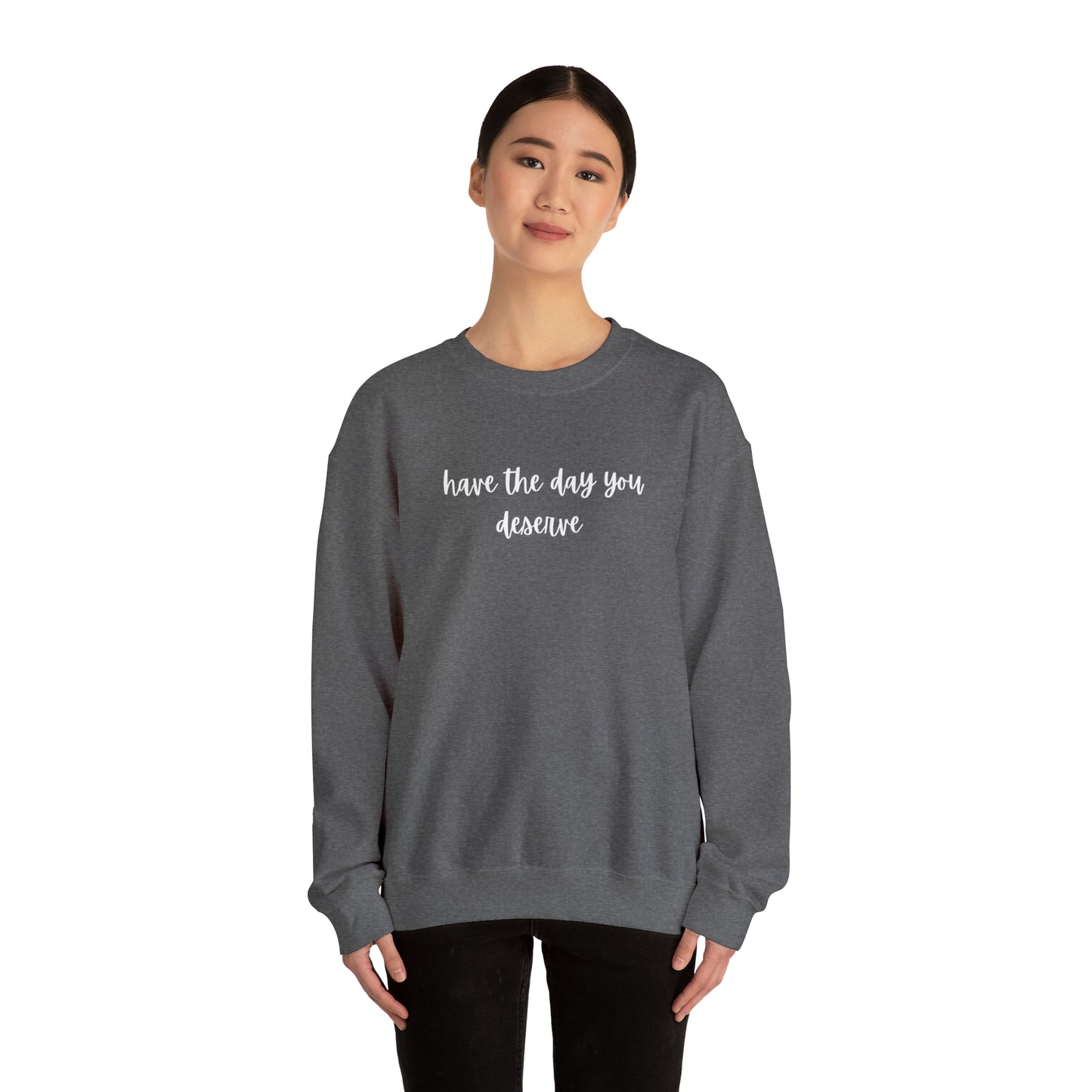 Unisex Have The Day You Deserve Sweatshirt